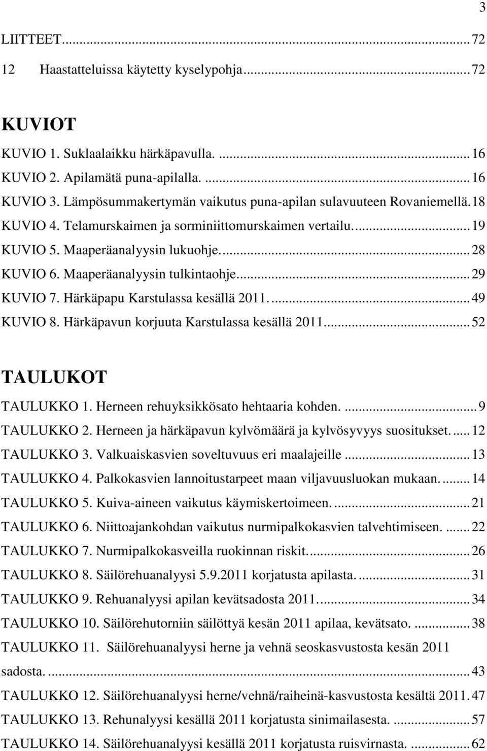 Maaperäanalyysin tulkintaohje... 29 KUVIO 7. Härkäpapu Karstulassa kesällä 2011.... 49 KUVIO 8. Härkäpavun korjuuta Karstulassa kesällä 2011.... 52 TAULUKOT TAULUKKO 1.