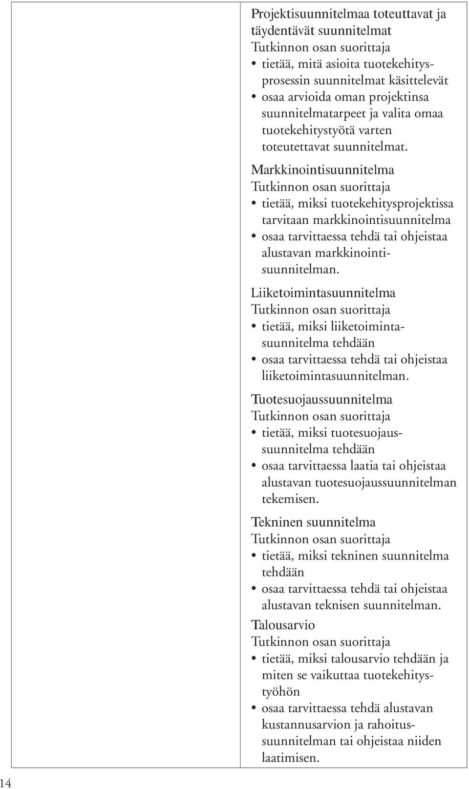 Markkinointisuunnitelma tietää, miksi tuotekehitysprojektissa tarvitaan markkinointisuunnitelma osaa tarvittaessa tehdä tai ohjeistaa alustavan markkinointisuunnitelman.