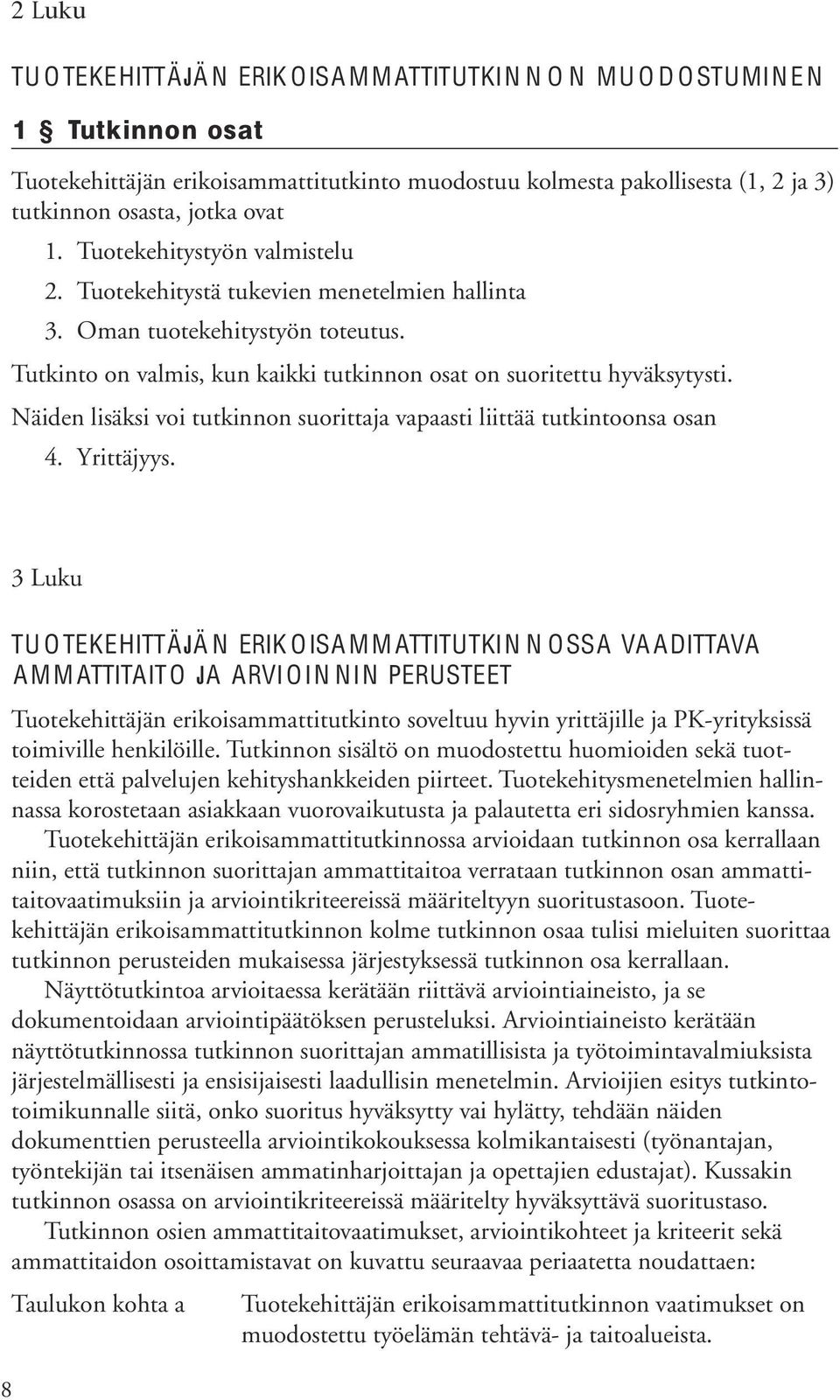 Näiden lisäksi voi tutkinnon suorittaja vapaasti liittää tutkintoonsa osan 4. Yrittäjyys.