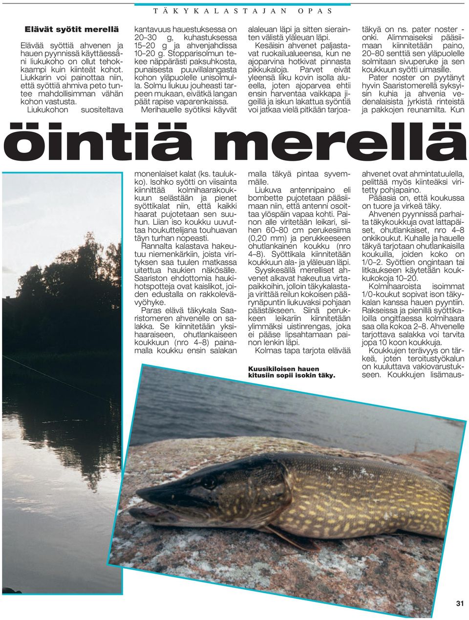 Liukukohon suositeltava öintiä merellä kantavuus hauestuksessa on 20 30 g, kuhastuksessa 15 20 g ja ahvenjahdissa 10 20 g.
