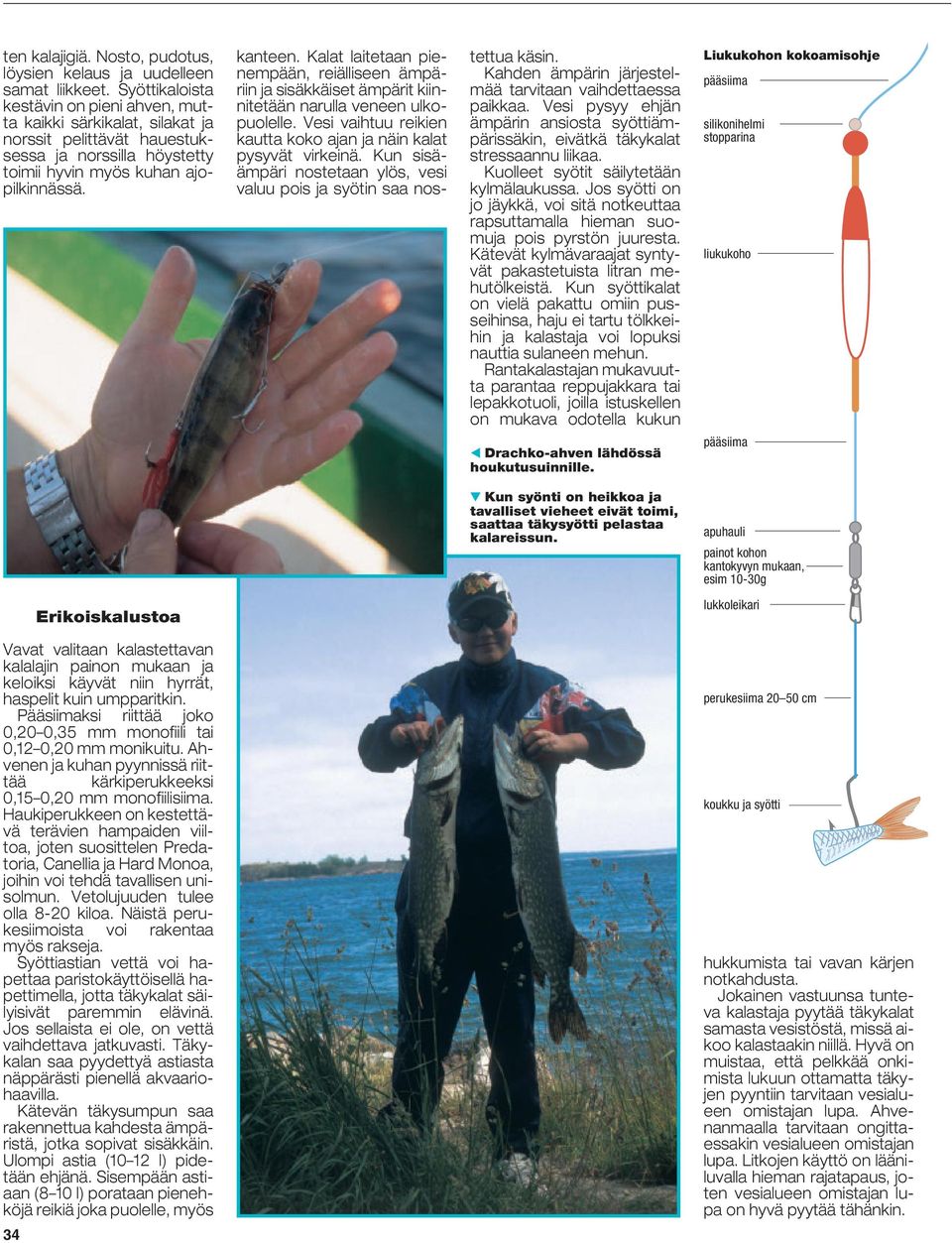 Kalat laitetaan pienempään, reiälliseen ämpäriin ja sisäkkäiset ämpärit kiinnitetään narulla veneen ulkopuolelle. Vesi vaihtuu reikien kautta koko ajan ja näin kalat pysyvät virkeinä.