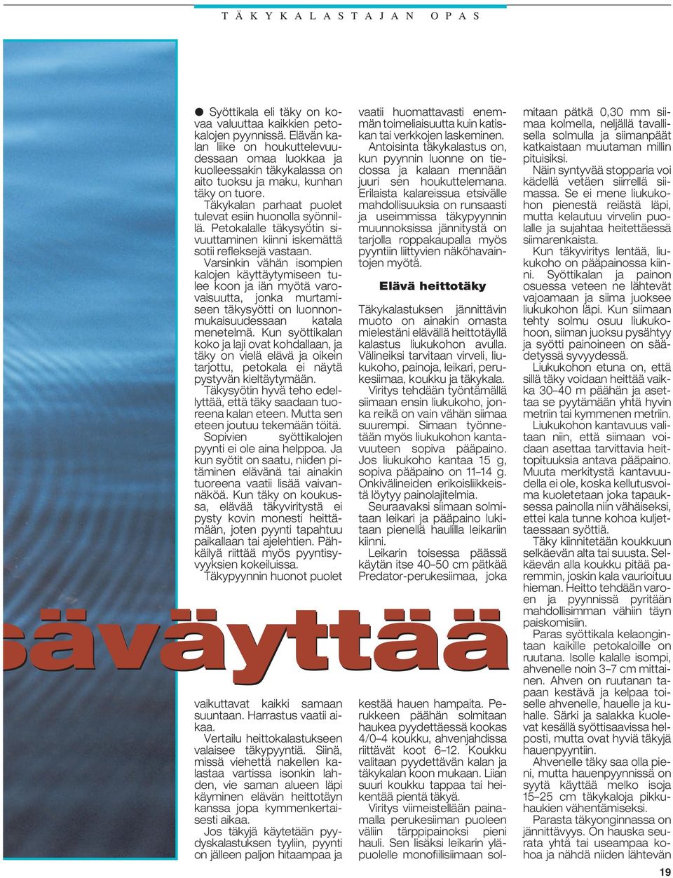 Petokalalle täkysyötin sivuuttaminen kiinni iskemättä sotii refleksejä vastaan.