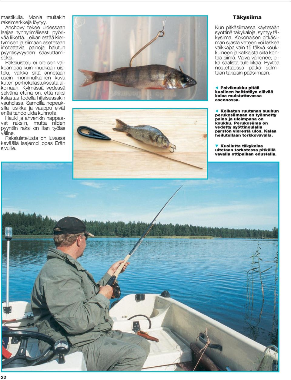 Raksiuistelu ei ole sen vaikeampaa kuin muukaan uistelu, vaikka siitä annetaan usein monimutkainen kuva kuten perhokalastuksesta aikoinaan.