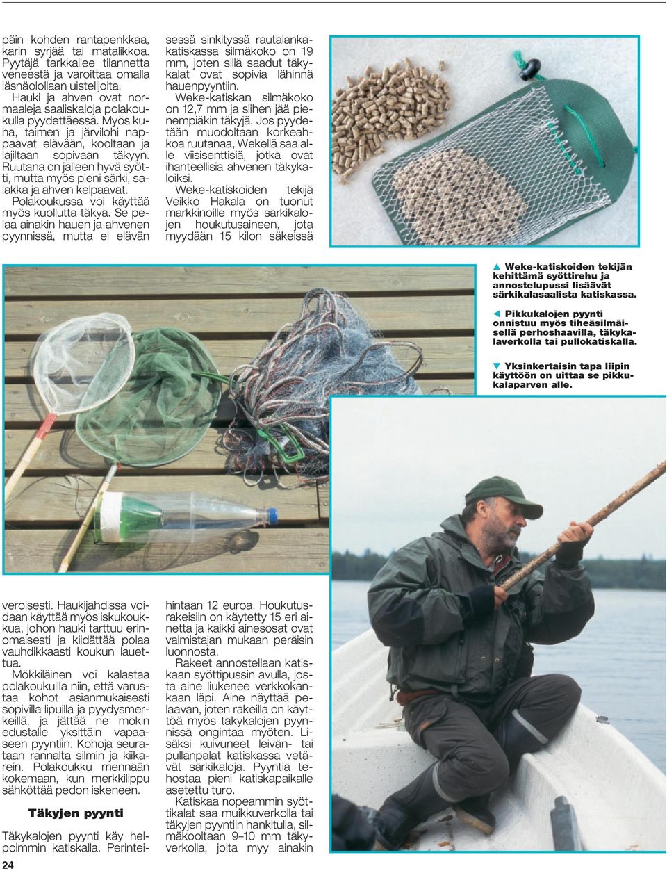 Ruutana on jälleen hyvä syötti, mutta myös pieni särki, salakka ja ahven kelpaavat. Polakoukussa voi käyttää myös kuollutta täkyä.