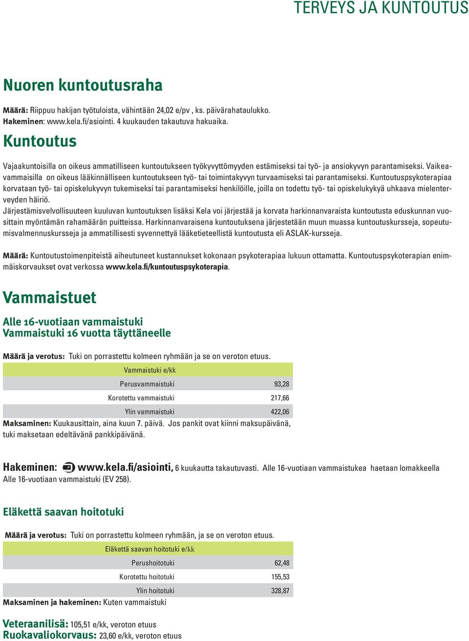 Vaikeavammaisilla on oikeus lääkinnälliseen kuntoutukseen työ- tai toimintakyvyn turvaamiseksi tai parantamiseksi.