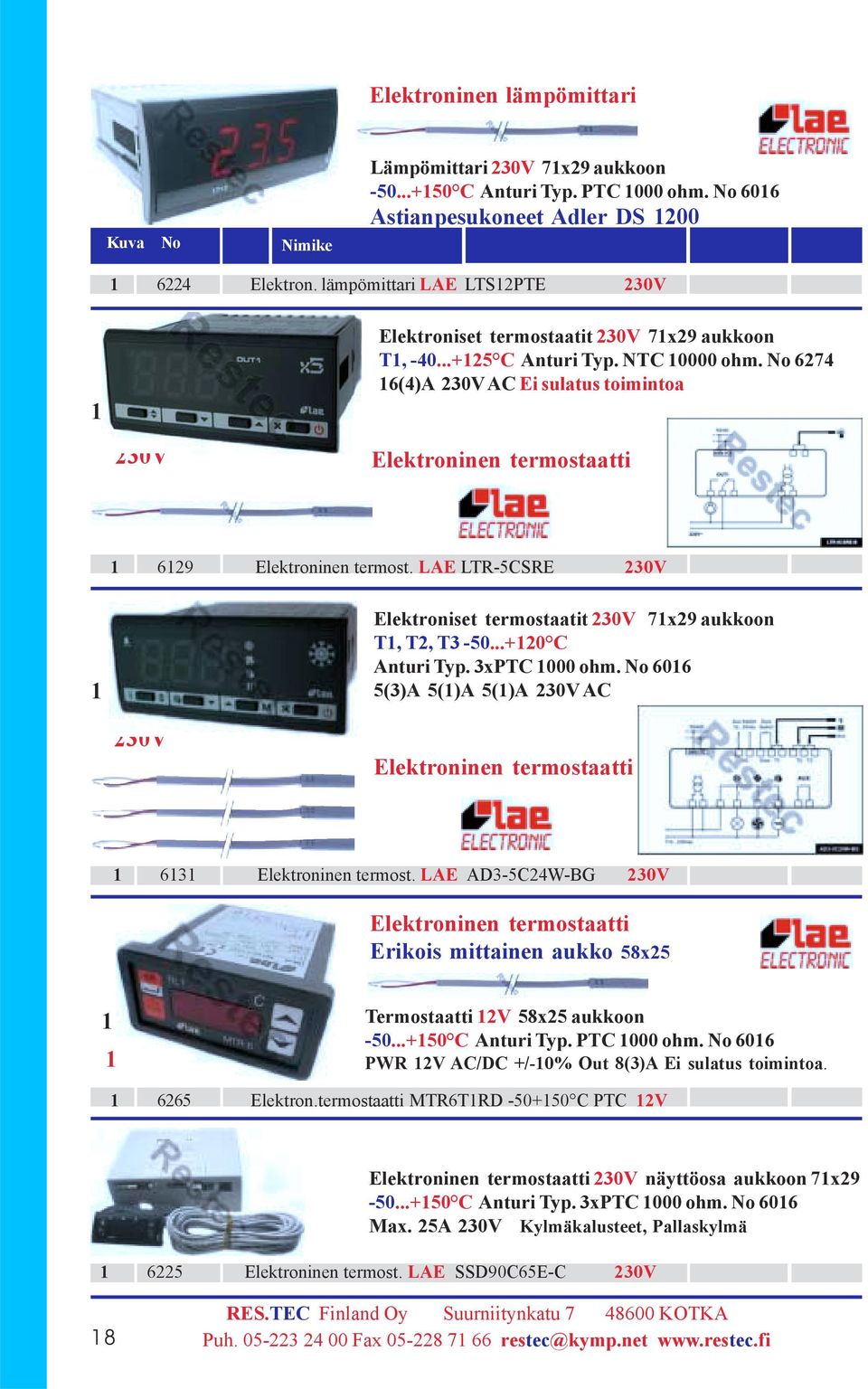 No 67 6()A 30V AC Ei sulatus toimintoa 30V Elektroninen termostaatti 69 Elektroninen termost. LAE LTR-CSRE 30V Elektroniset termostaatit 30V 7x9 aukkoon T, T, T3-0...+0 C Anturi Typ. 3xPTC 000 ohm.