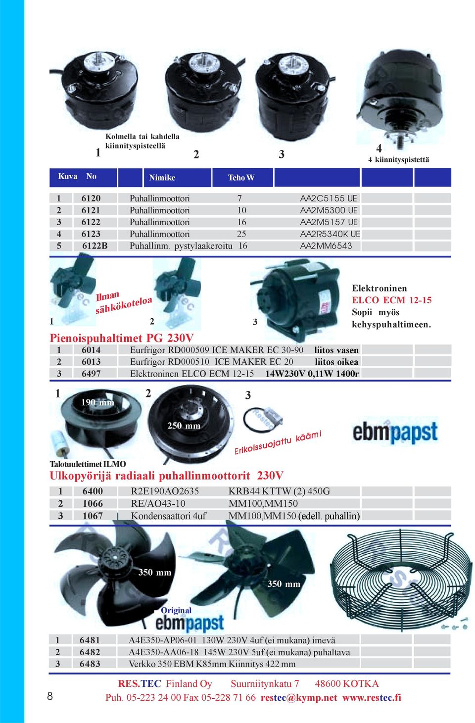 pystylaakeroitu 6 AAMM63 Ilman sähkökoteloa Pienoispuhaltimet PG 30V 60 Eurfrigor RD00009 ICE MAKER EC 30-90 liitos vasen 603 Eurfrigor RD0000 ICE MAKER EC 0 liitos oikea 3 697 Elektroninen ELCO ECM