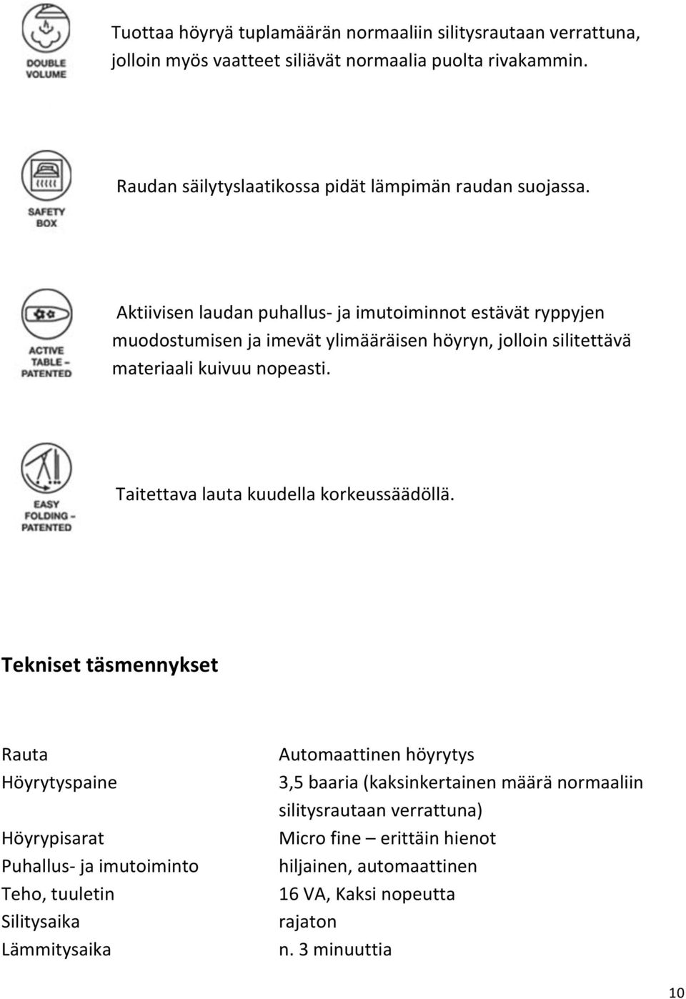 Aktiivisen laudan puhallus ja imutoiminnot estävät ryppyjen muodostumisen ja imevät ylimääräisen höyryn, jolloin silitettävä materiaali kuivuu nopeasti.