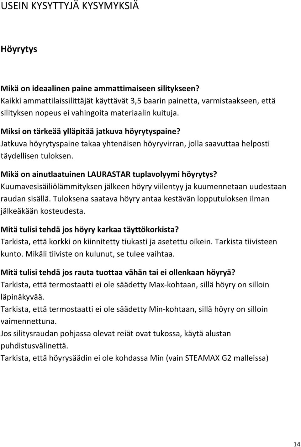 Jatkuva höyrytyspaine takaa yhtenäisen höyryvirran, jolla saavuttaa helposti täydellisen tuloksen. Mikä on ainutlaatuinen LAURASTAR tuplavolyymi höyrytys?