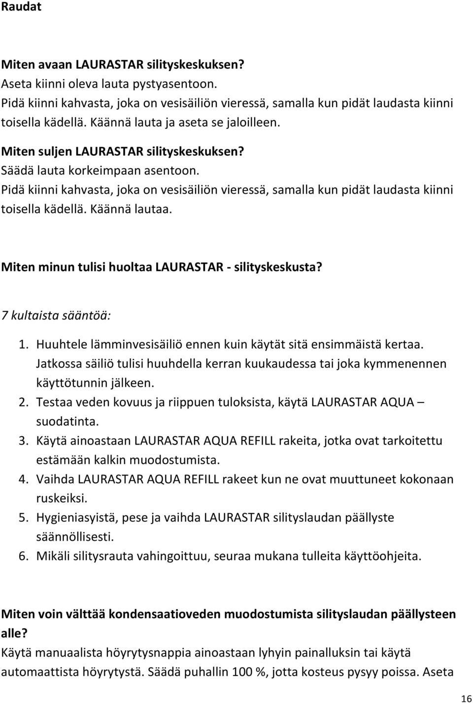 Pidä kiinni kahvasta, joka on vesisäiliön vieressä, samalla kun pidät laudasta kiinni toisella kädellä. Käännä lautaa. Miten minun tulisi huoltaa LAURASTAR silityskeskusta? 7 kultaista sääntöä: 1.