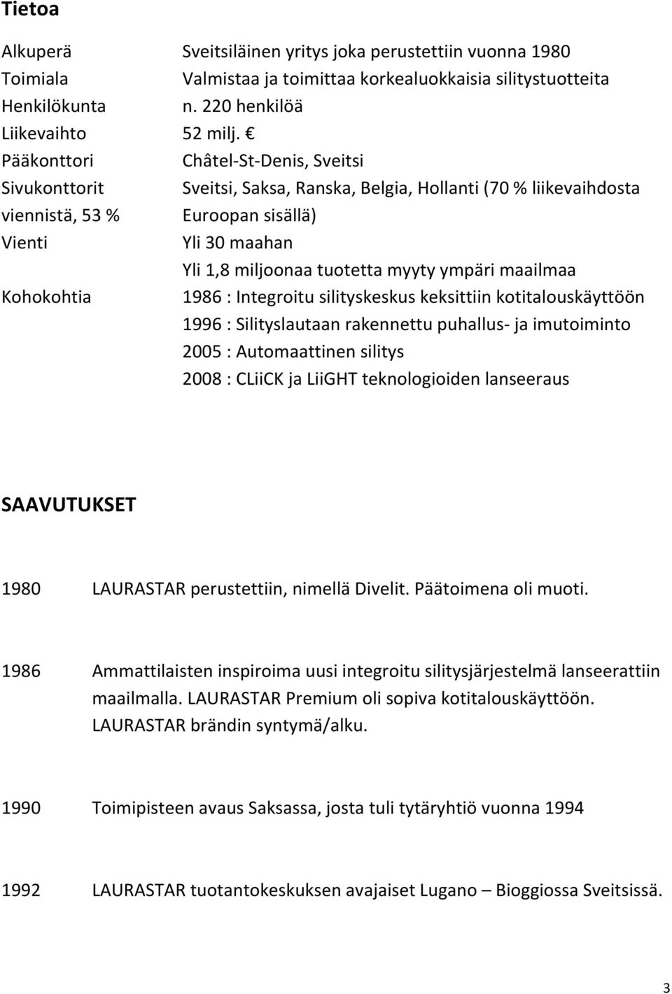 myyty ympäri maailmaa Kohokohtia 1986 : Integroitu silityskeskus keksittiin kotitalouskäyttöön 1996 : Silityslautaan rakennettu puhallus ja imutoiminto 2005 : Automaattinen silitys 2008 : CLiiCK ja