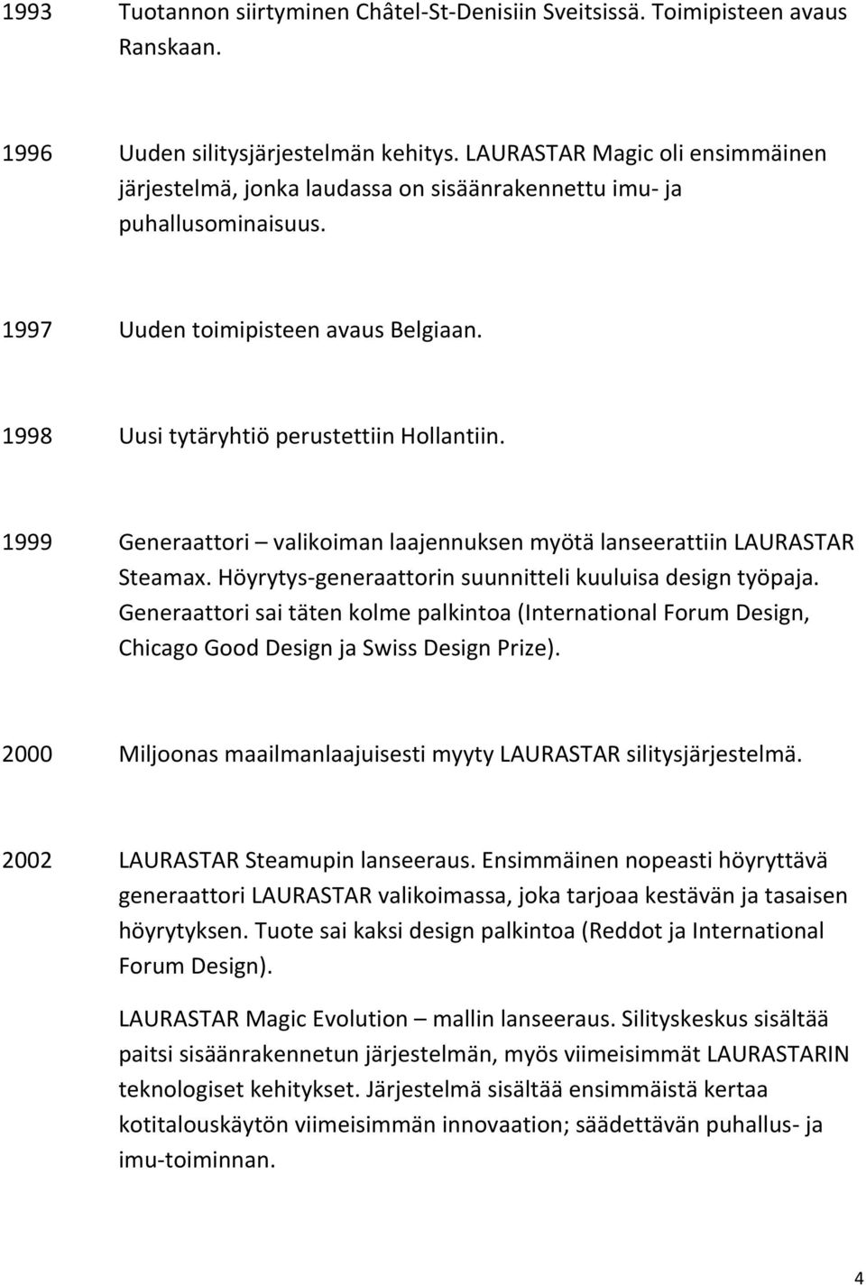 1999 Generaattori valikoiman laajennuksen myötä lanseerattiin LAURASTAR Steamax. Höyrytys generaattorin suunnitteli kuuluisa design työpaja.