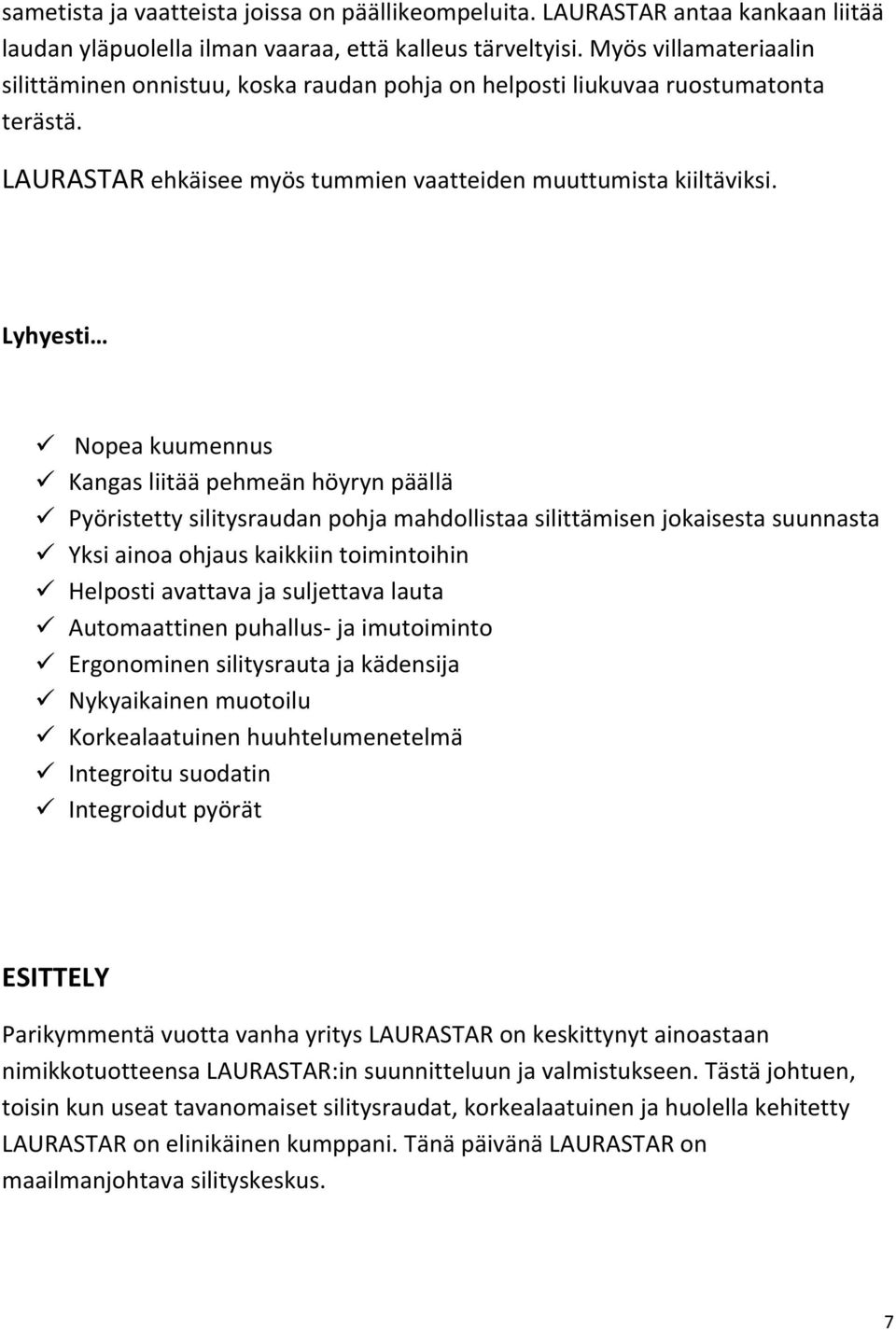 Lyhyesti Nopea kuumennus Kangas liitää pehmeän höyryn päällä Pyöristetty silitysraudan pohja mahdollistaa silittämisen jokaisesta suunnasta Yksi ainoa ohjaus kaikkiin toimintoihin Helposti avattava