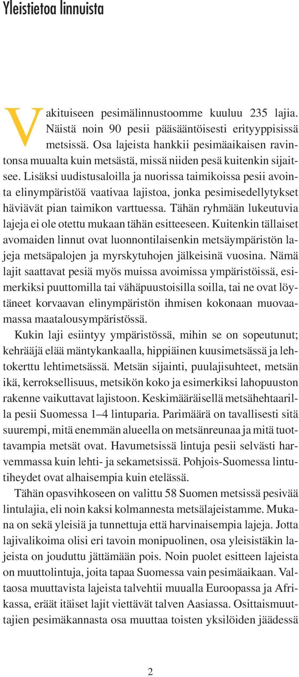 Lisäksi uudistusaloilla ja nuorissa taimikoissa pesii avointa elinympäristöä vaativaa lajistoa, jonka pesimisedellytykset häviävät pian taimikon varttuessa.