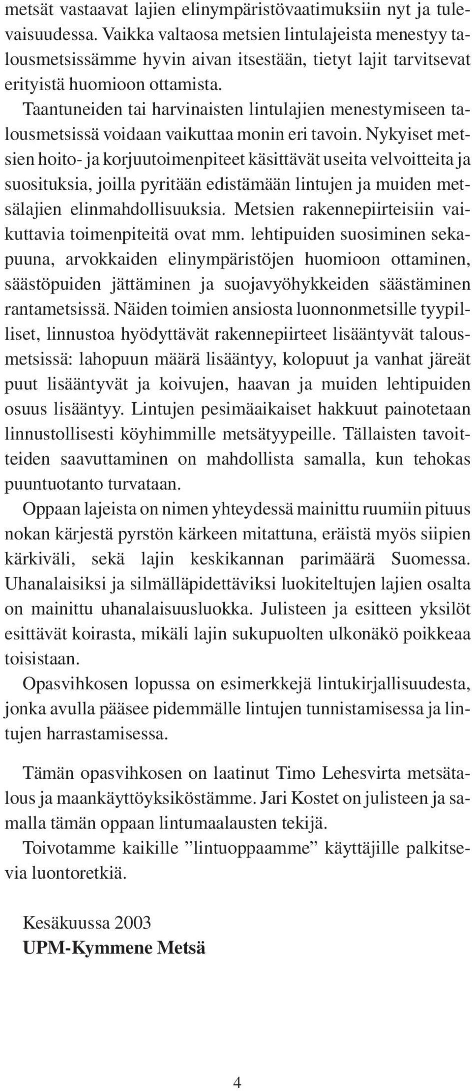 Taantuneiden tai harvinaisten lintulajien menestymiseen talousmetsissä voidaan vaikuttaa monin eri tavoin.