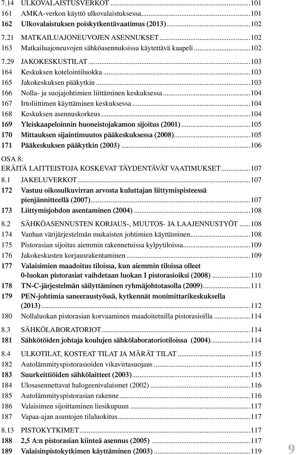 ..103 166 Nolla- ja suojajohtimien liittäminen keskuksessa...104 167 Irtoliittimen käyttäminen keskuksessa...104 168 Keskuksen asennuskorkeus.