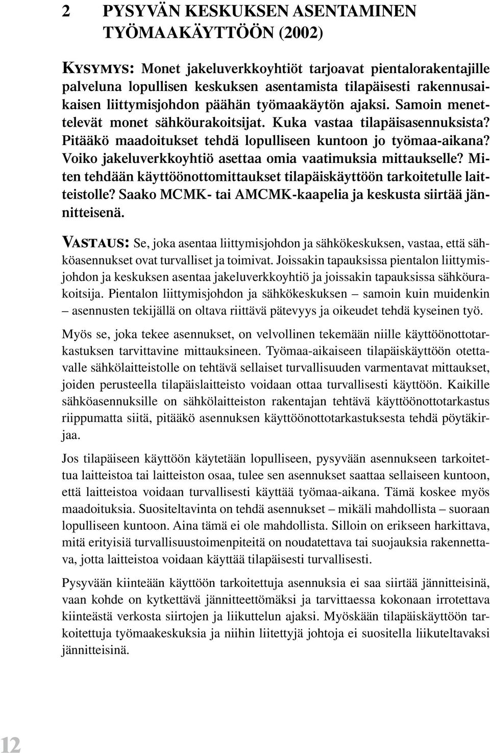 Voiko jakeluverkkoyhtiö asettaa omia vaatimuksia mittaukselle? Miten tehdään käyttöönottomittaukset tilapäiskäyttöön tarkoitetulle laitteistolle?