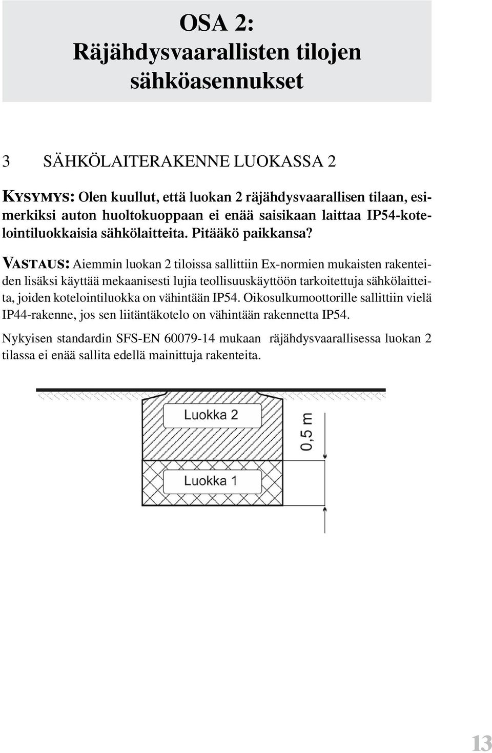 Vastaus: Aiemmin luokan 2 tiloissa sallittiin Ex-normien mukaisten rakenteiden lisäksi käyttää mekaanisesti lujia teollisuuskäyttöön tarkoitettuja sähkölaitteita, joiden