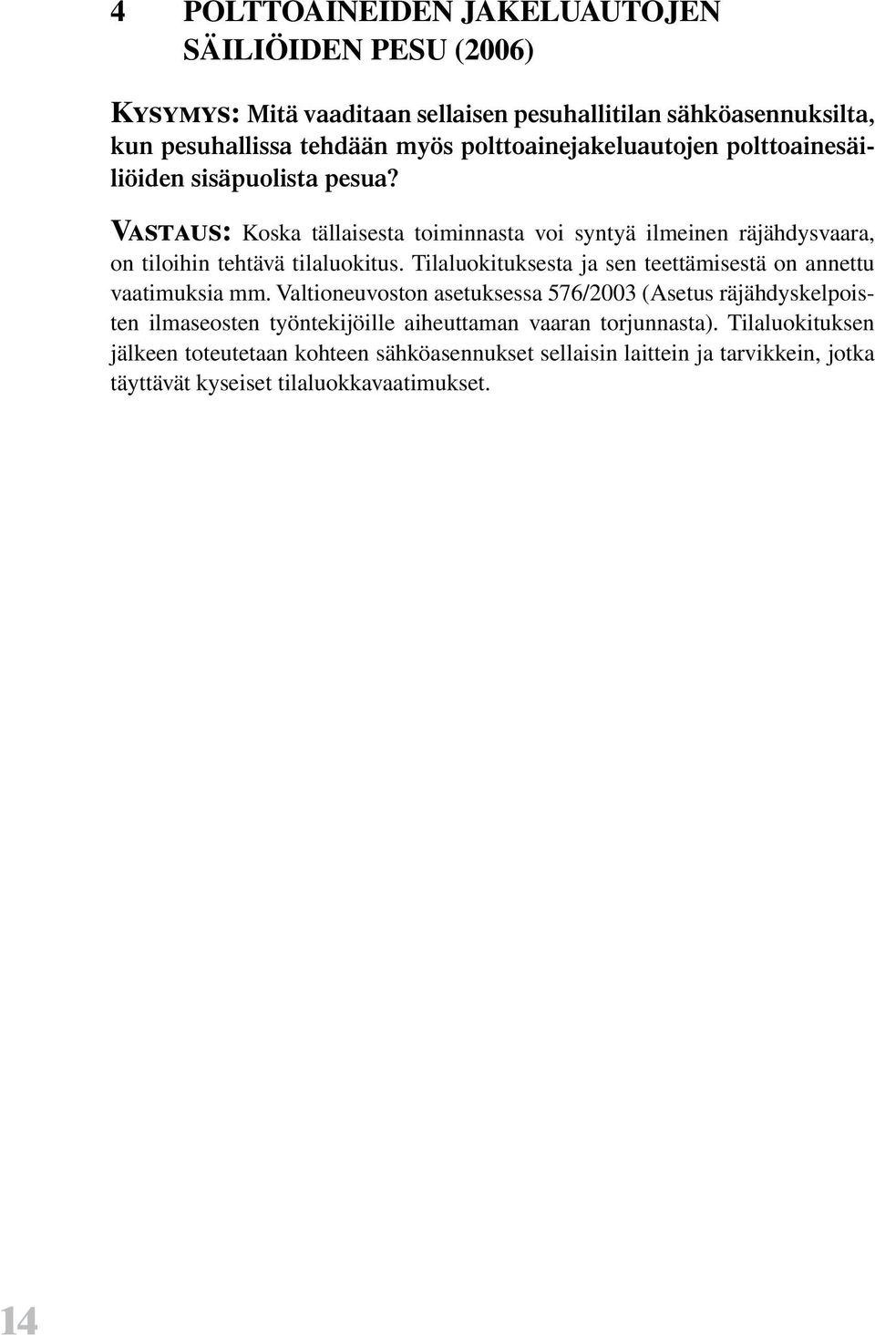 Vastaus: Koska tällaisesta toiminnasta voi syntyä ilmeinen räjähdysvaara, on tiloihin tehtävä tilaluokitus.