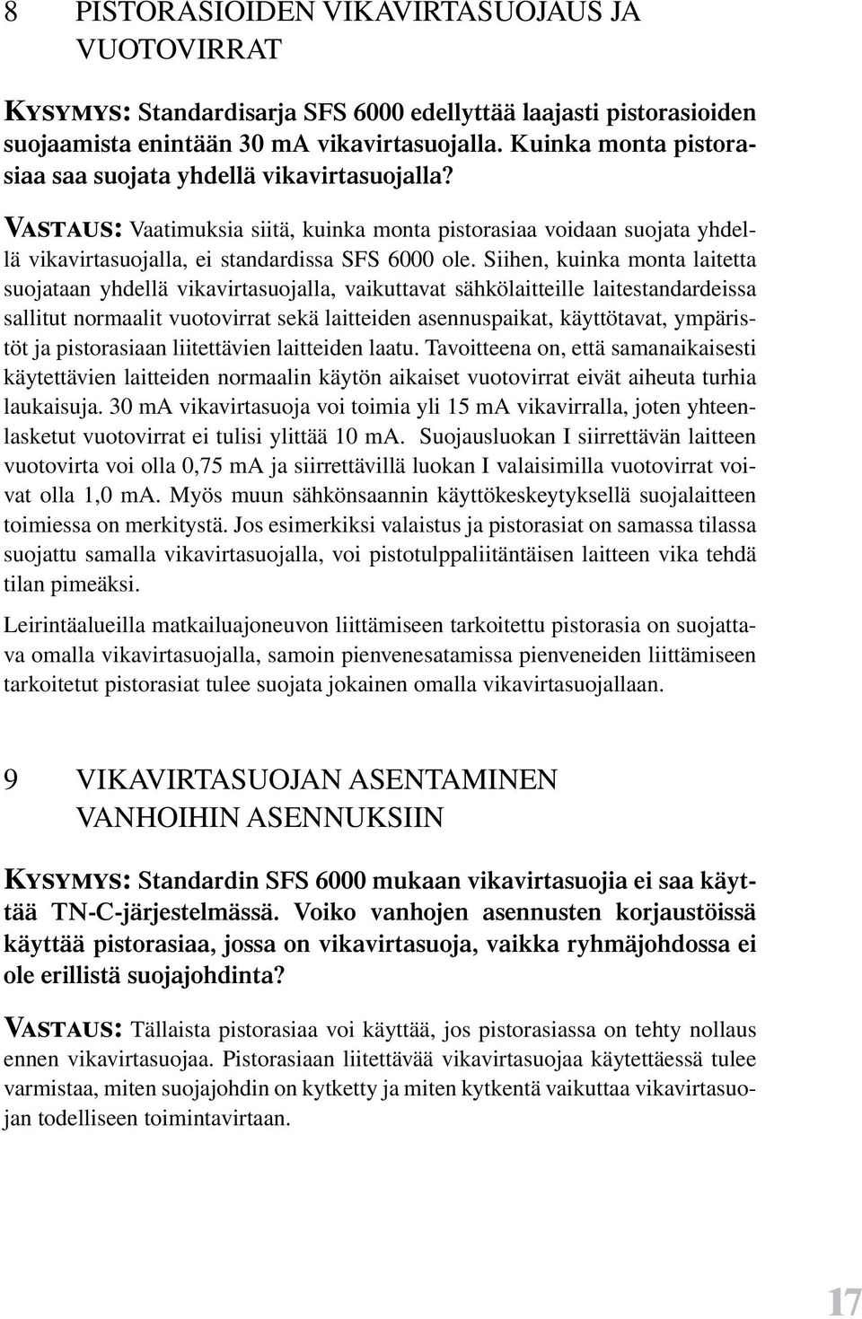 Siihen, kuinka monta laitetta suojataan yhdellä vikavirtasuojalla, vaikuttavat sähkölaitteille laitestandardeissa sallitut normaalit vuotovirrat sekä laitteiden asennuspaikat, käyttötavat, ympäristöt