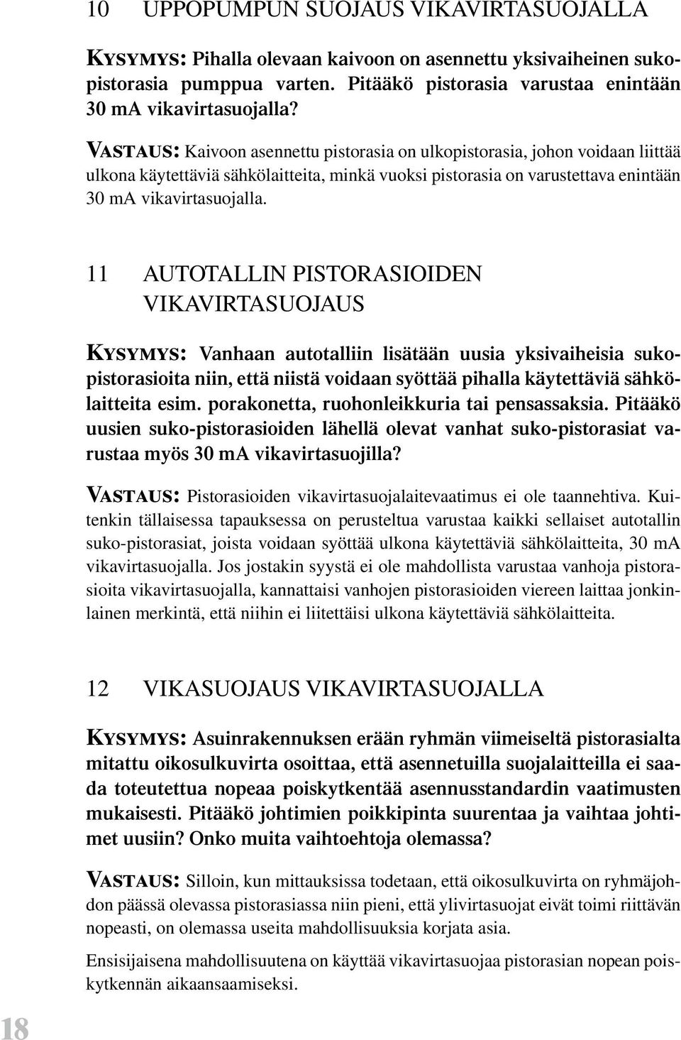 11 AUTOTALLIN PISTORASIOIDEN VIKAVIRTASUOJAUS Kysymys: Vanhaan autotalliin lisätään uusia yksivaiheisia sukopistorasioita niin, että niistä voidaan syöttää pihalla käytettäviä sähkölaitteita esim.