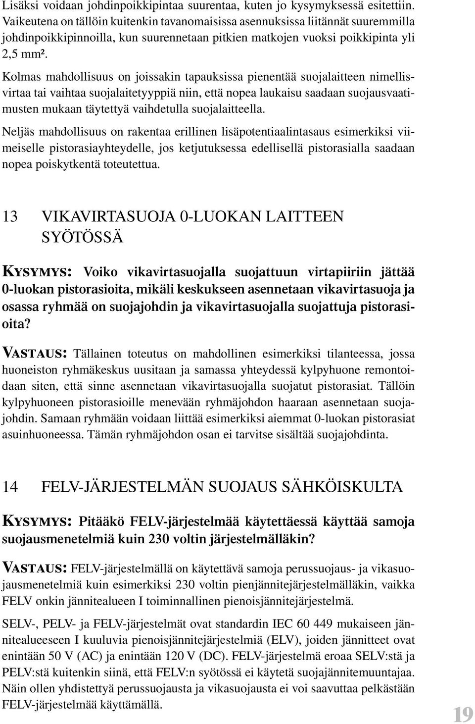 Kolmas mahdollisuus on joissakin tapauksissa pienentää suojalaitteen nimellisvirtaa tai vaihtaa suojalaitetyyppiä niin, että nopea laukaisu saadaan suojausvaatimusten mukaan täytettyä vaihdetulla