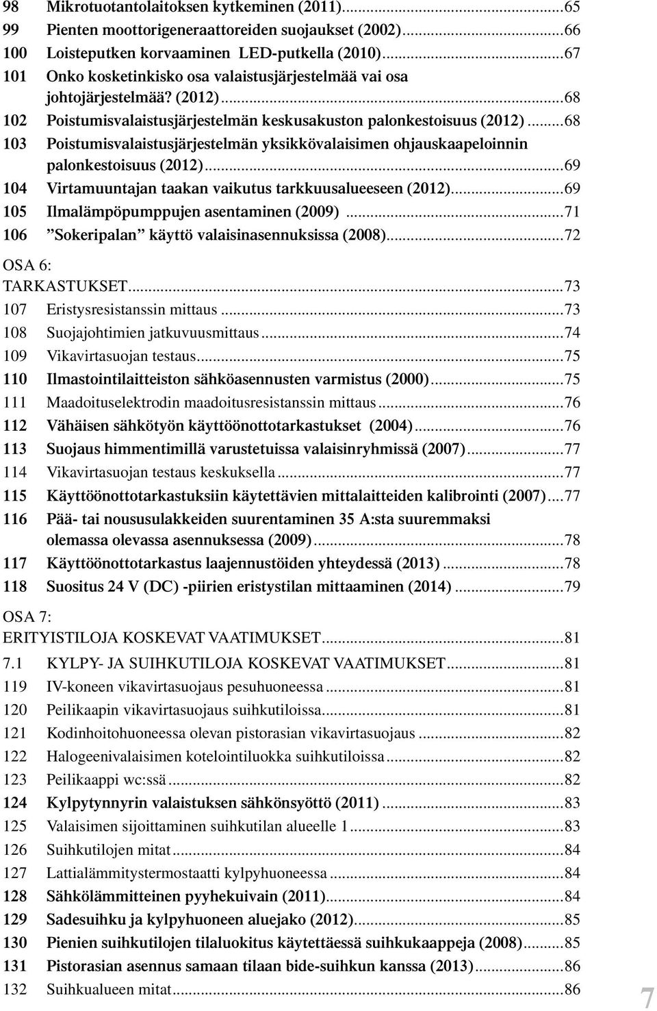 ..68 103 Poistumisvalaistusjärjestelmän yksikkövalaisimen ohjauskaapeloinnin palonkestoisuus (2012)...69 104 Virtamuuntajan taakan vaikutus tarkkuusalueeseen (2012).