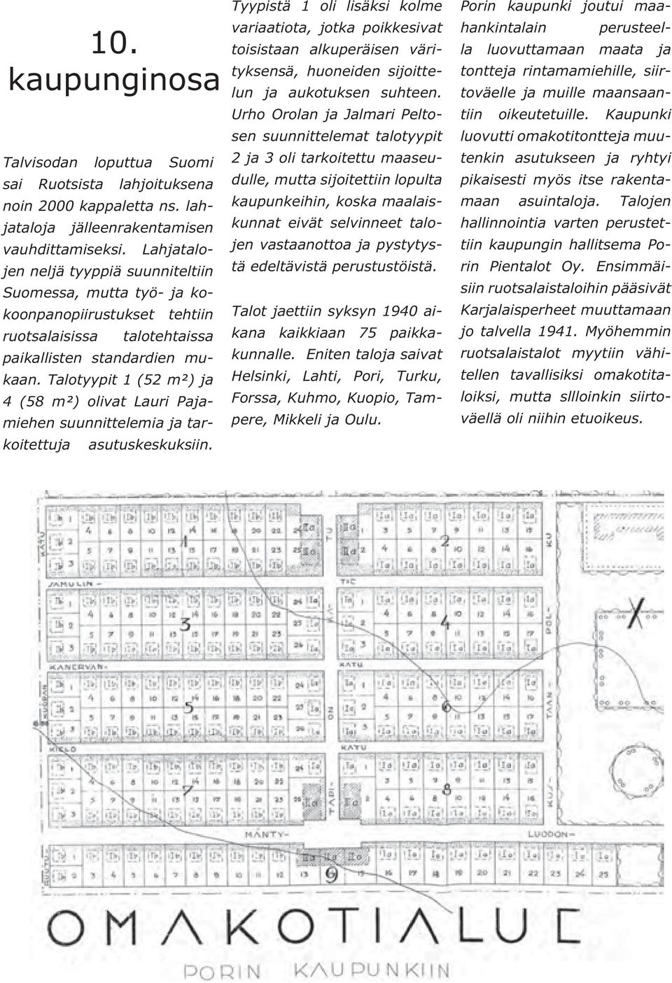 Talotyypit 1 (52 m²) ja 4 (58 m²) olivat Lauri Pajamiehen suunnittelemia ja tarkoitettuja asutuskeskuksiin.