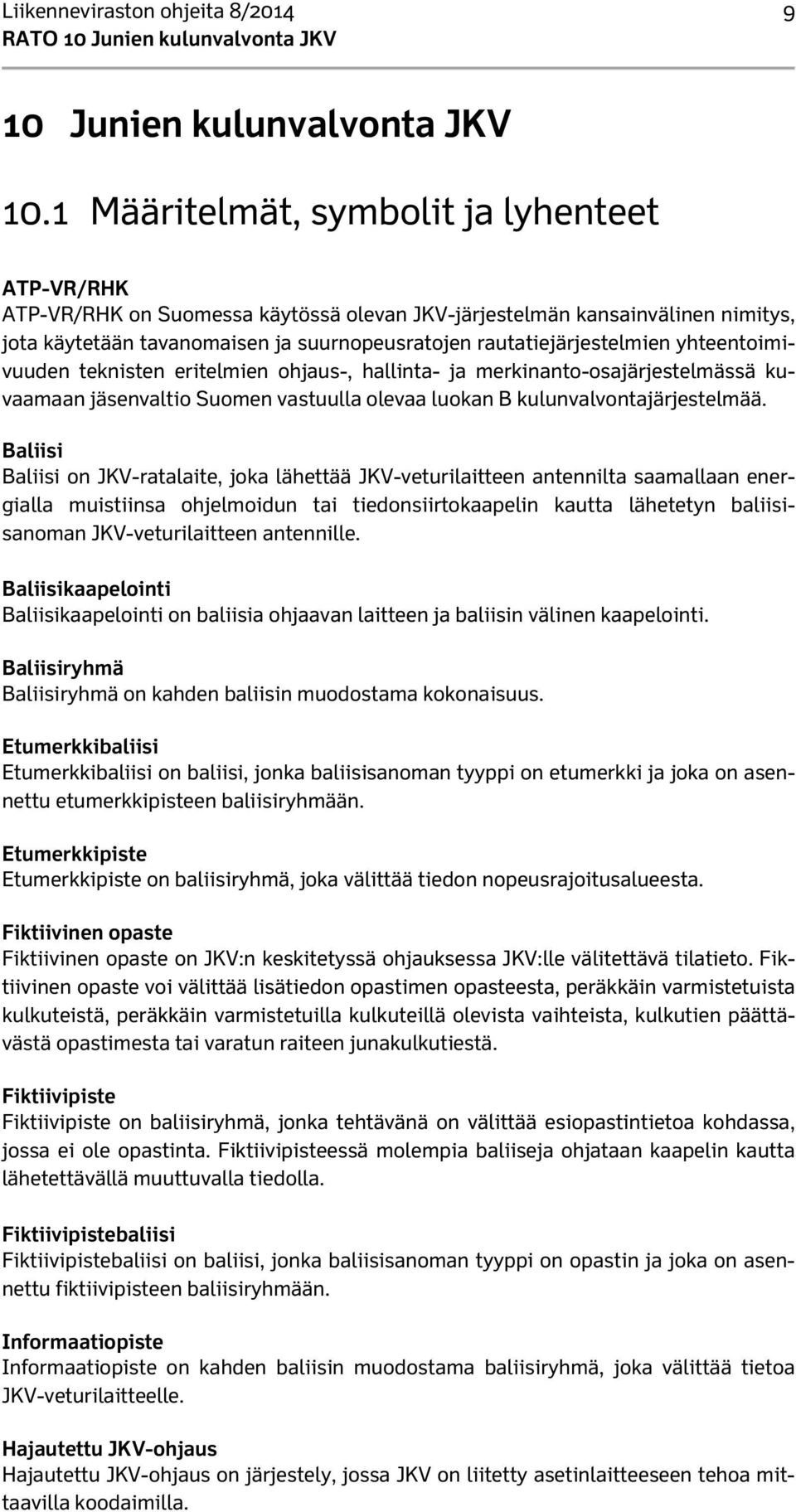 yhteentoimivuuden teknisten eritelmien ohjaus-, hallinta- ja merkinanto-osajärjestelmässä kuvaamaan jäsenvaltio Suomen vastuulla olevaa luokan B kulunvalvontajärjestelmää.