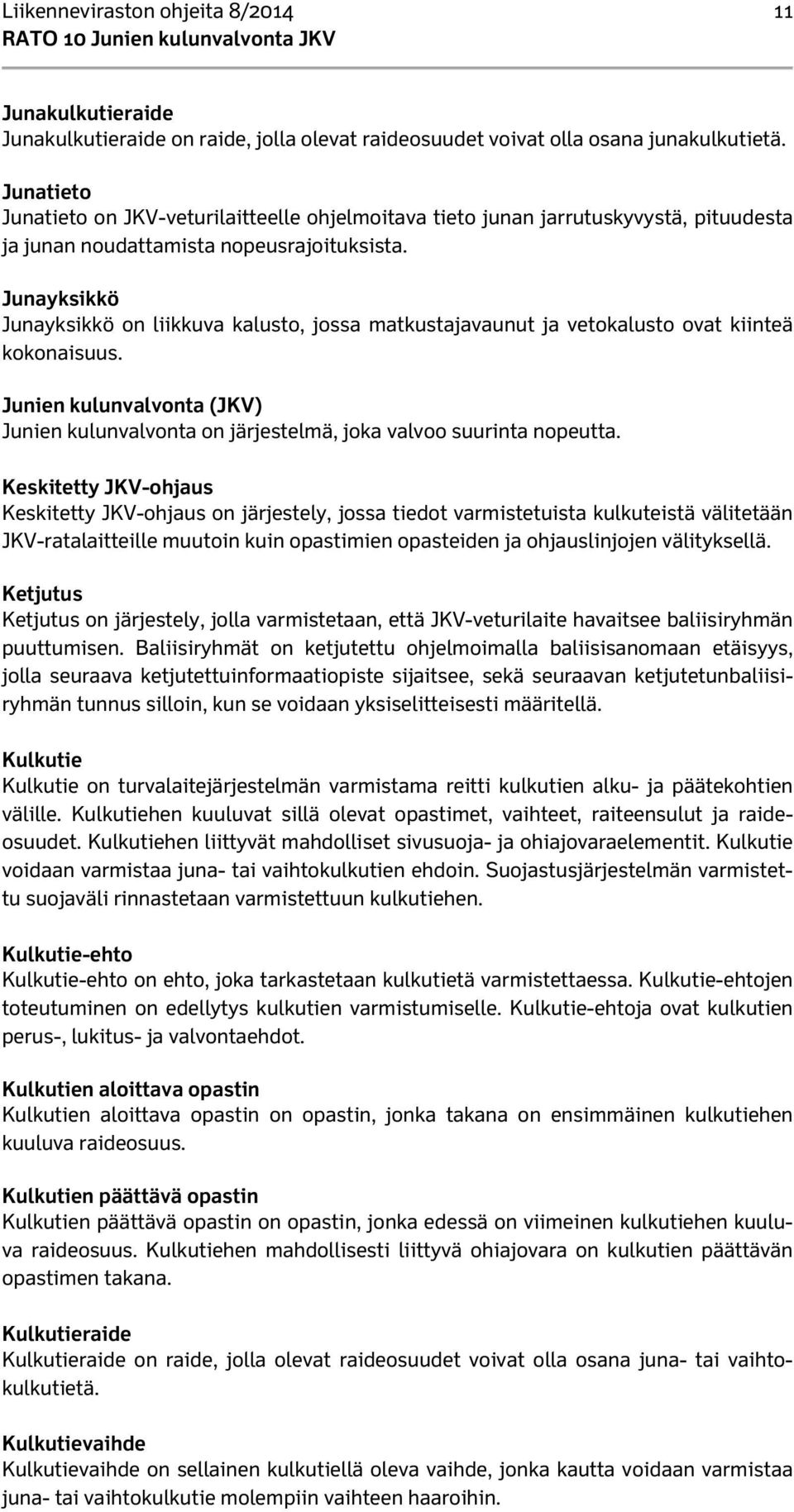 Junayksikkö Junayksikkö on liikkuva kalusto, jossa matkustajavaunut ja vetokalusto ovat kiinteä kokonaisuus.