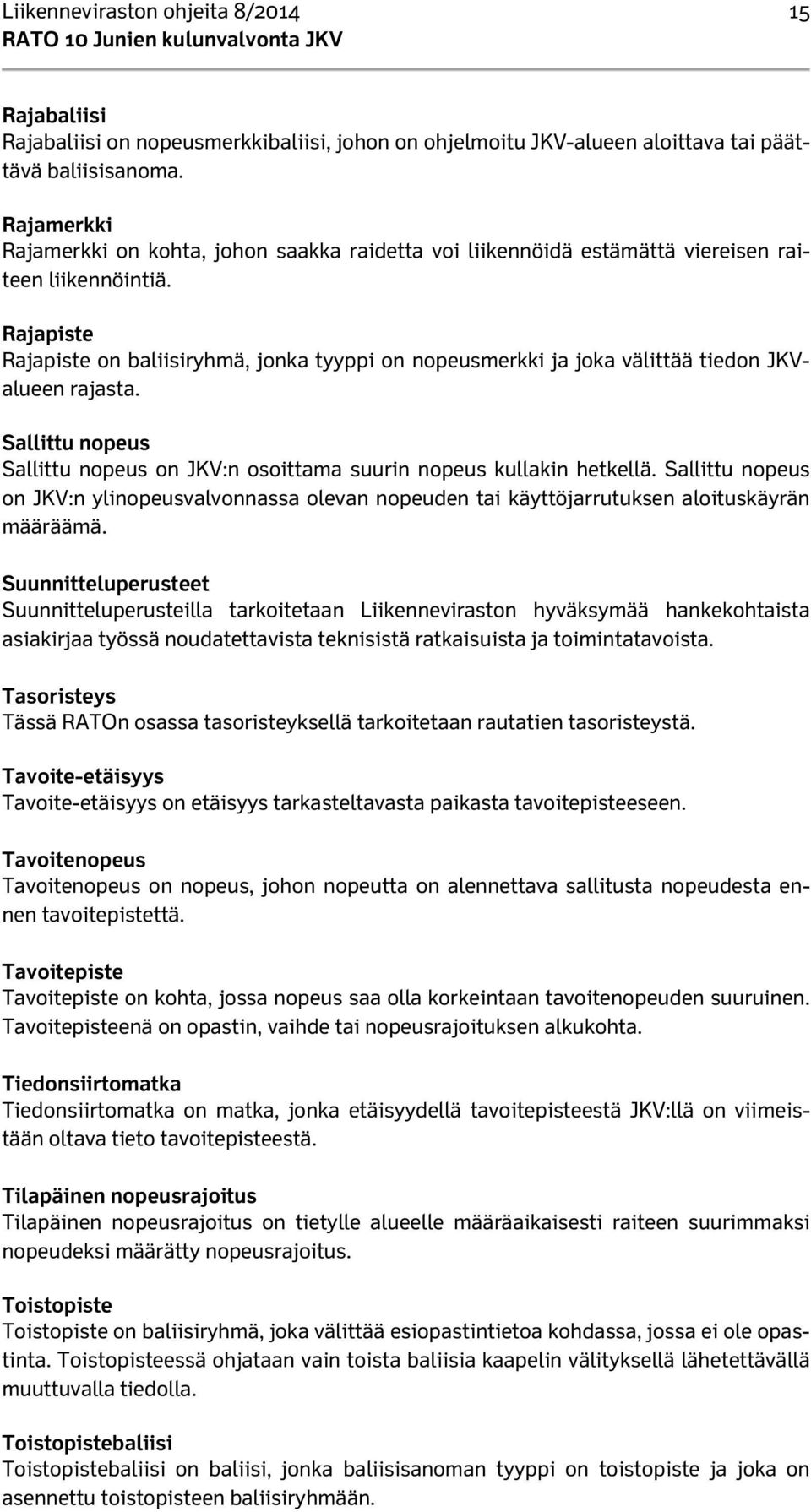 Rajapiste Rajapiste on baliisiryhmä, jonka tyyppi on nopeusmerkki ja joka välittää tiedon JKValueen rajasta. Sallittu nopeus Sallittu nopeus on JKV:n osoittama suurin nopeus kullakin hetkellä.