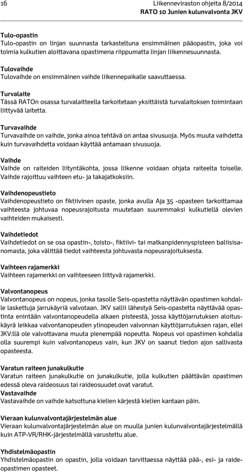 Turvalaite Tässä RATOn osassa turvalaitteella tarkoitetaan yksittäistä turvalaitoksen toimintaan liittyvää laitetta. Turvavaihde Turvavaihde on vaihde, jonka ainoa tehtävä on antaa sivusuoja.