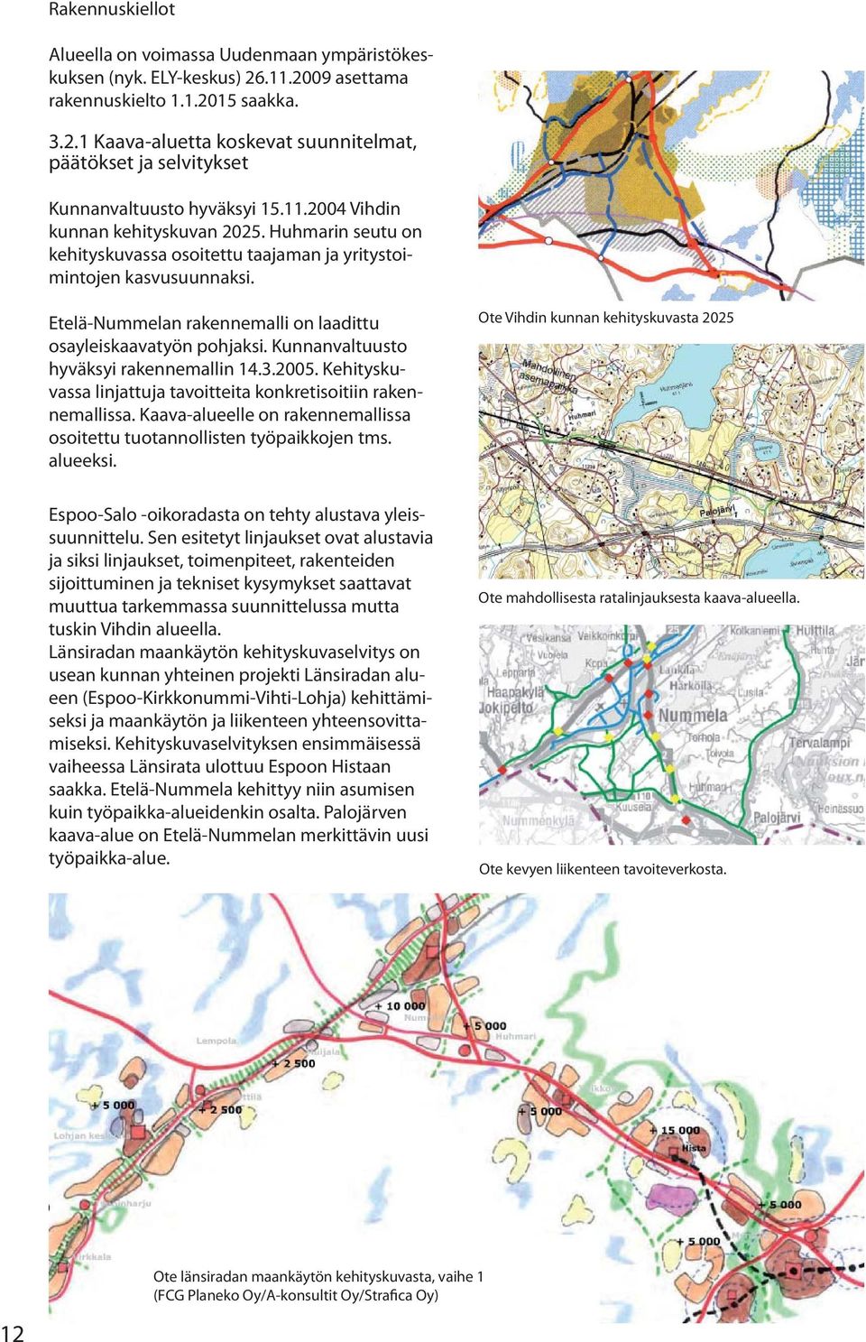 Kunnanvaltuusto hyväksyi rakennemallin 14.3.2005. Kehityskuvassa linjattuja tavoitteita konkretisoitiin rakennemallissa. Kaava-alueelle on rakennemallissa osoitettu tuotannollisten työpaikkojen tms.