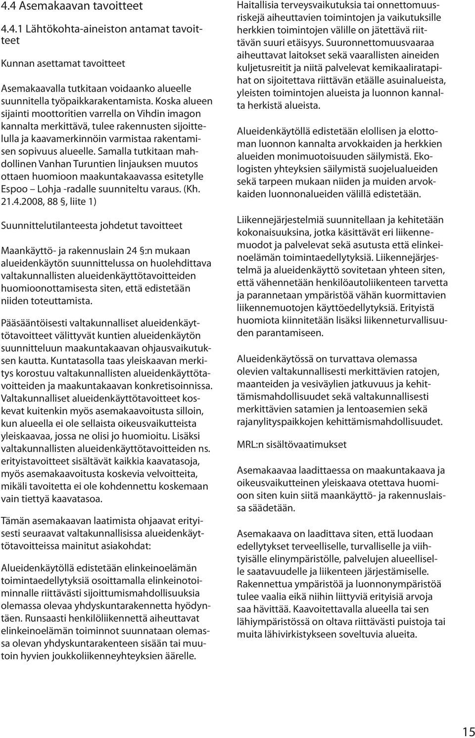 Samalla tutkitaan mahdollinen Vanhan Turuntien linjauksen muutos ottaen huomioon maakuntakaavassa esitetylle Espoo Lohja -radalle suunniteltu varaus. (Kh. 21.4.
