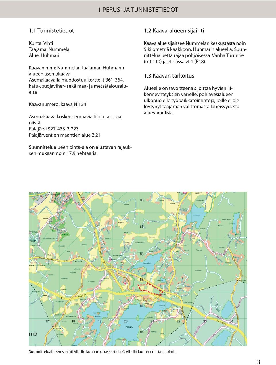 metsätalousalueita Kaavanumero: kaava N 134 Asemakaava koskee seuraavia tiloja tai osaa niistä: Palajärvi 927-433-2-223 Palajärventien maantien alue 2:21 1.