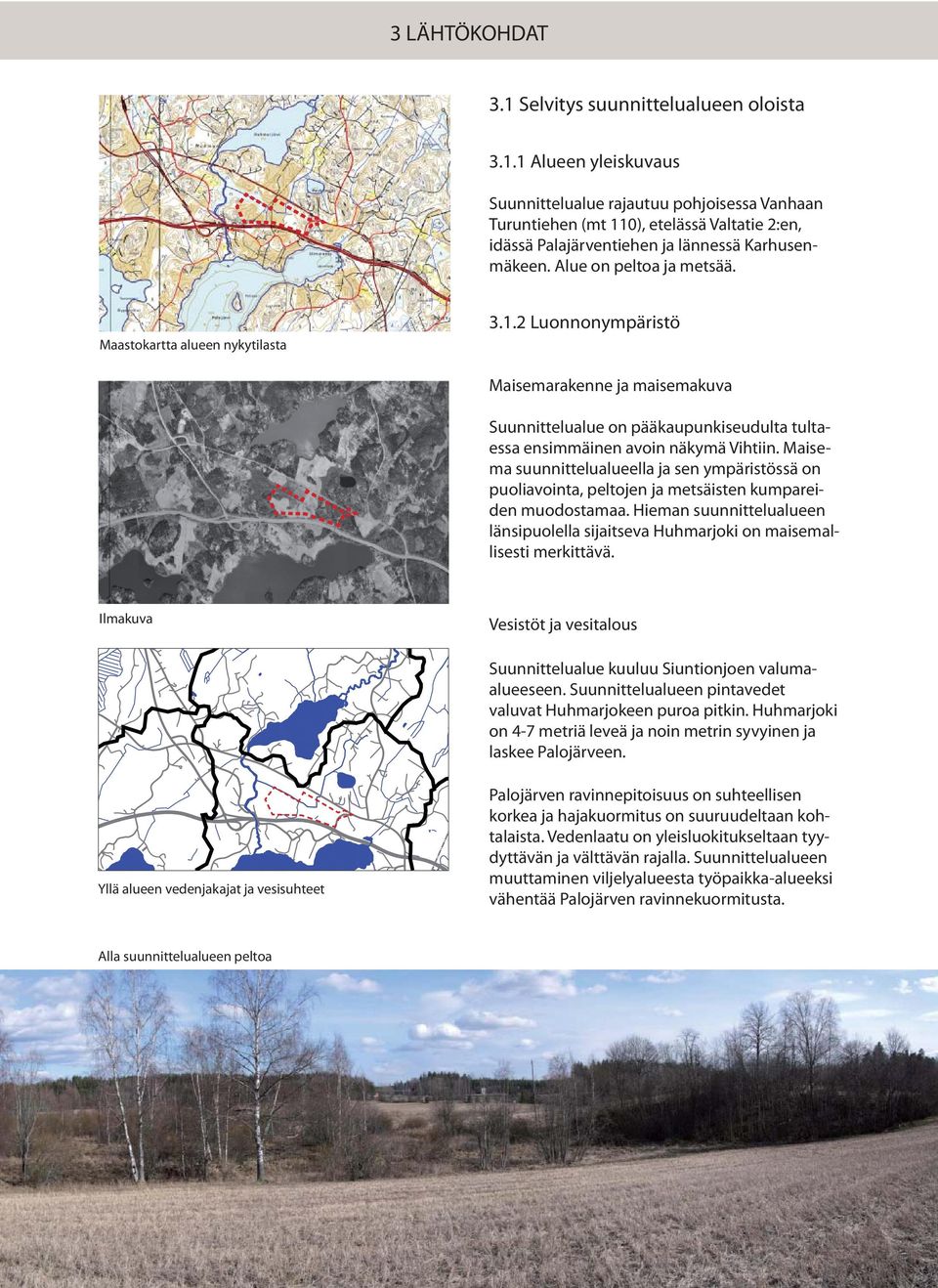 Maisema suunnittelualueella ja sen ympäristössä on puoliavointa, peltojen ja metsäisten kumpareiden muodostamaa.