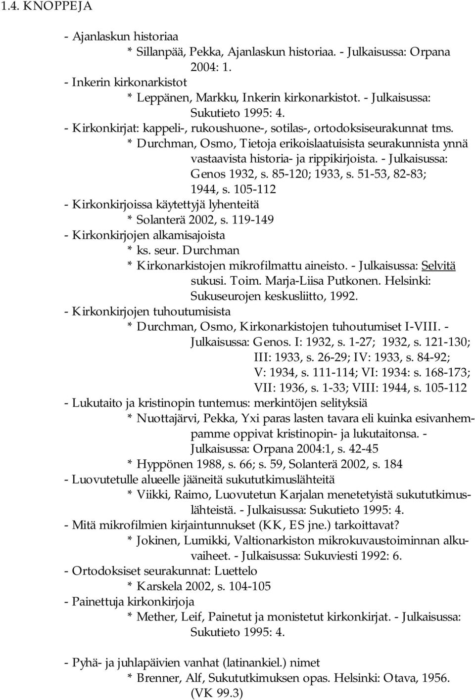 * Durchman, Osmo, Tietoja erikoislaatuisista seurakunnista ynnä vastaavista historia ja rippikirjoista. Julkaisussa: Genos 1932, s. 85 120; 1933, s. 51 53, 82 83; 1944, s.