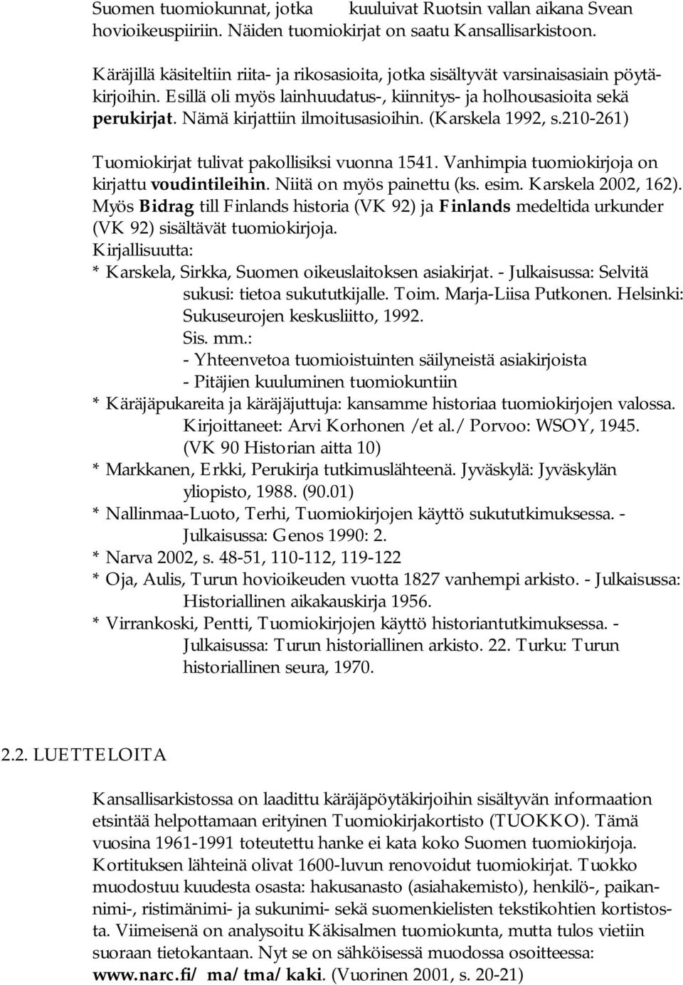 Nämä kirjattiin ilmoitusasioihin. (Karskela 1992, s.210 261) Tuomiokirjat tulivat pakollisiksi vuonna 1541. Vanhimpia tuomiokirjoja on kirjattu voudintileihin. Niitä on myös painettu (ks. esim.