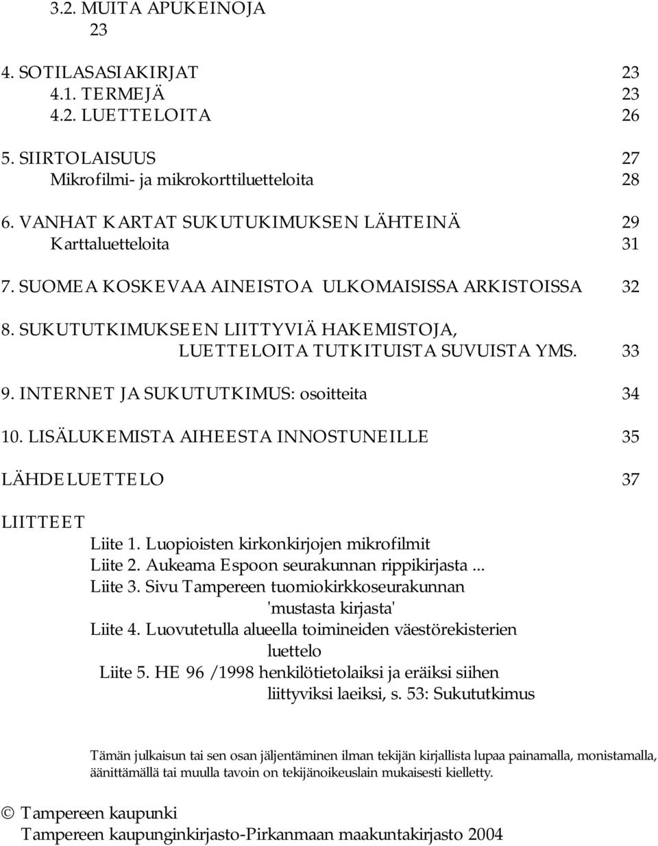 33 9. INTERNET JA SUKUTUTKIMUS: osoitteita 34 10. LISÄLUKEMISTA AIHEESTA INNOSTUNEILLE 35 LÄHDELUETTELO 37 LIITTEET Liite 1. Luopioisten kirkonkirjojen mikrofilmit Liite 2.