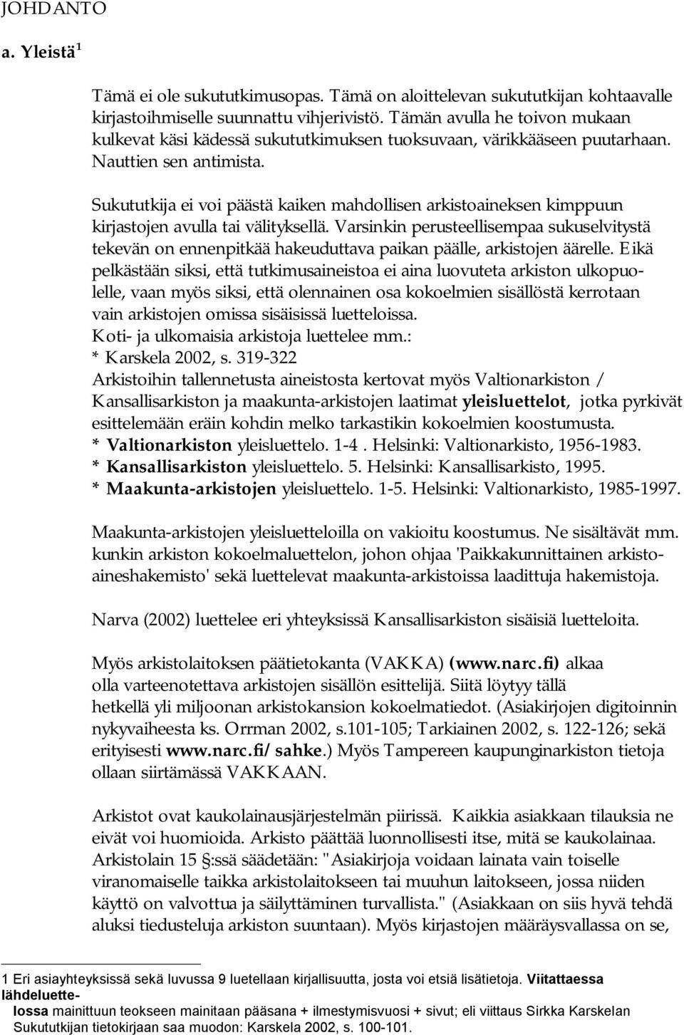 Sukututkija ei voi päästä kaiken mahdollisen arkistoaineksen kimppuun kirjastojen avulla tai välityksellä.