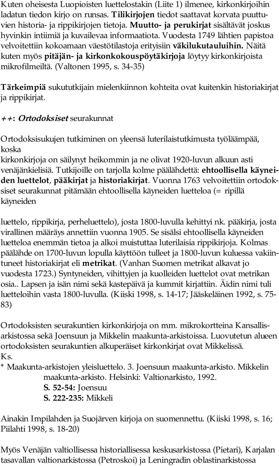 Näitä kuten myös pitäjän ja kirkonkokouspöytäkirjoja löytyy kirkonkirjoista mikrofilmeiltä. (Valtonen 1995, s.