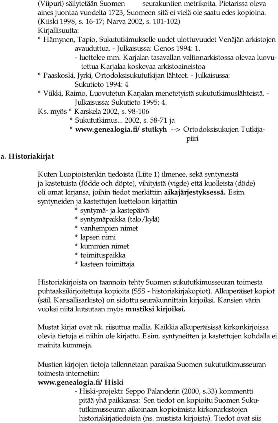 Karjalan tasavallan valtionarkistossa olevaa luovutettua Karjalaa koskevaa arkistoaineistoa * Paaskoski, Jyrki, Ortodoksisukututkijan lähteet.