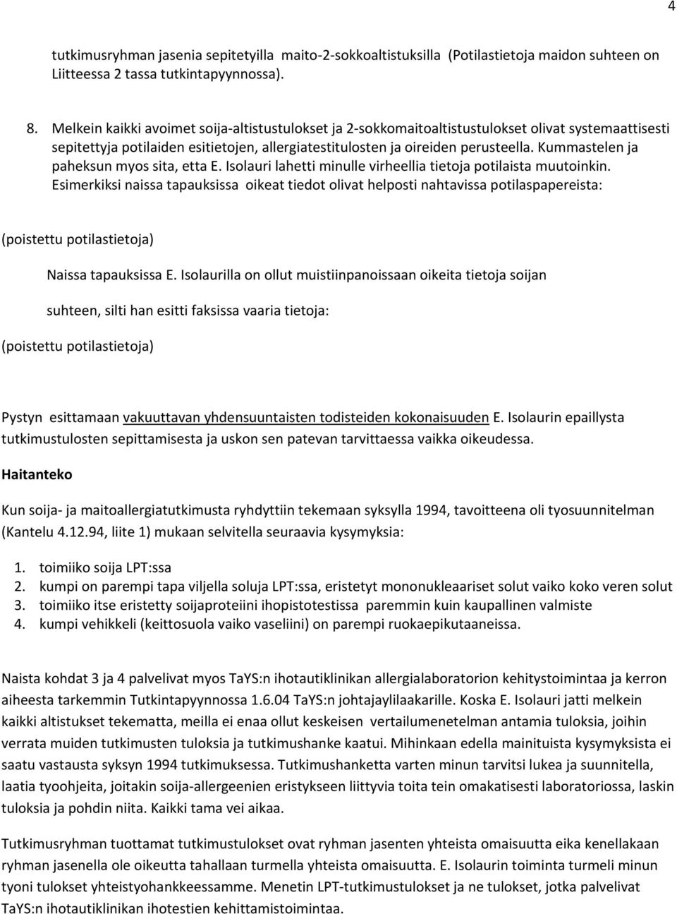 Kummastelen ja paheksun myos sita, etta E. Isolauri lahetti minulle virheellia tietoja potilaista muutoinkin.