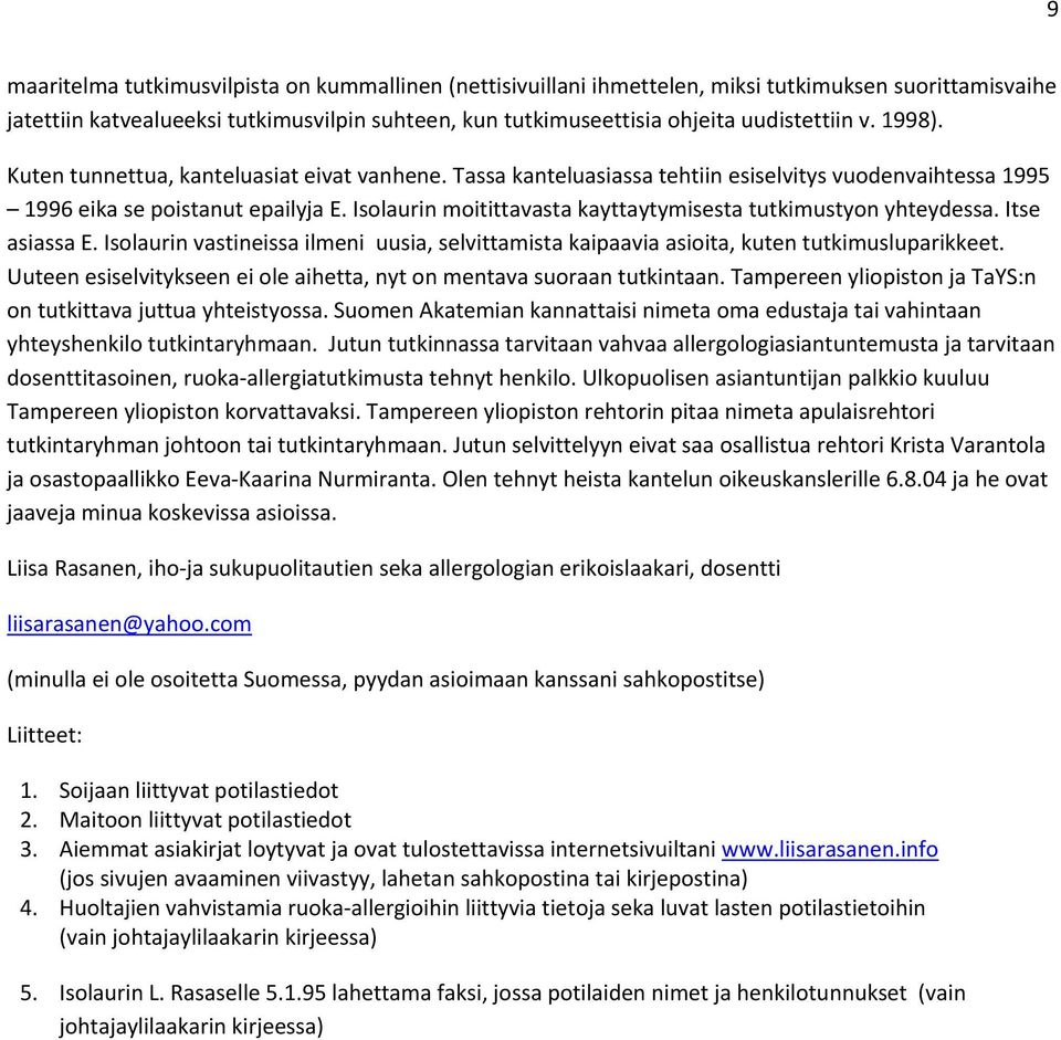 Isolaurin moitittavasta kayttaytymisesta tutkimustyon yhteydessa. Itse asiassa E. Isolaurin vastineissa ilmeni uusia, selvittamista kaipaavia asioita, kuten tutkimusluparikkeet.