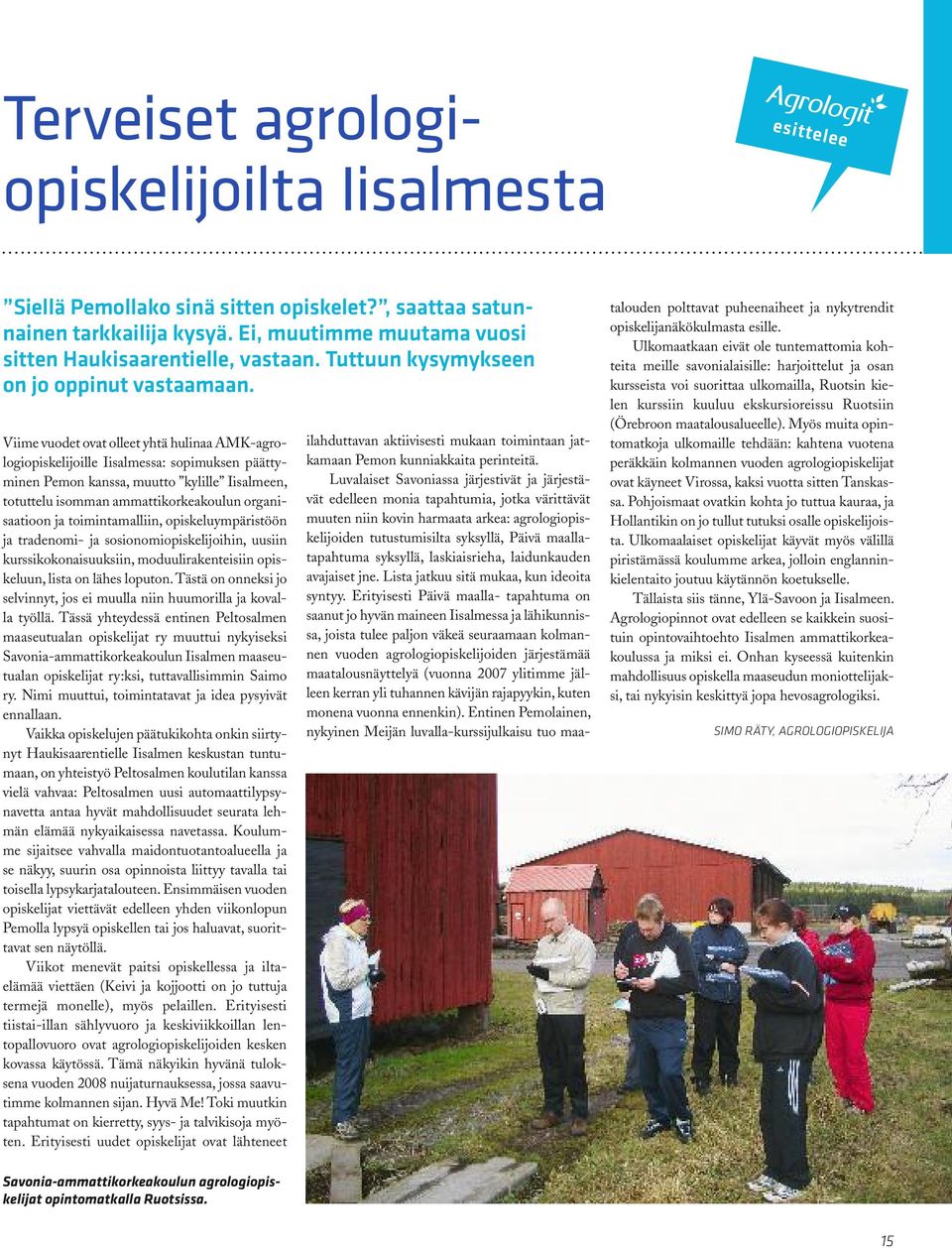 Viime vuodet ovat olleet yhtä hulinaa AMK-agrologiopiskelijoille Iisalmessa: sopimuksen päättyminen Pemon kanssa, muutto kylille Iisalmeen, totuttelu isomman ammattikorkeakoulun organisaatioon ja