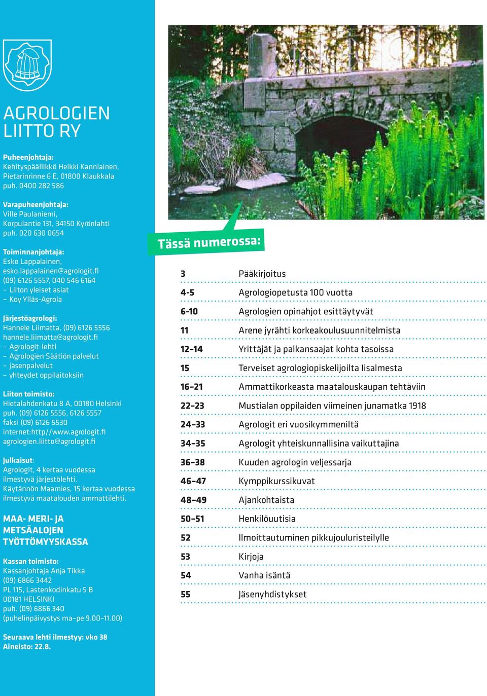 fi (09) 6126 5557, 040 546 6164 Liiton yleiset asiat Koy Ylläs-Agrola Järjestöagrologi: Hannele Liimatta, (09) 6126 5556 hannele.liimatta@agrologit.