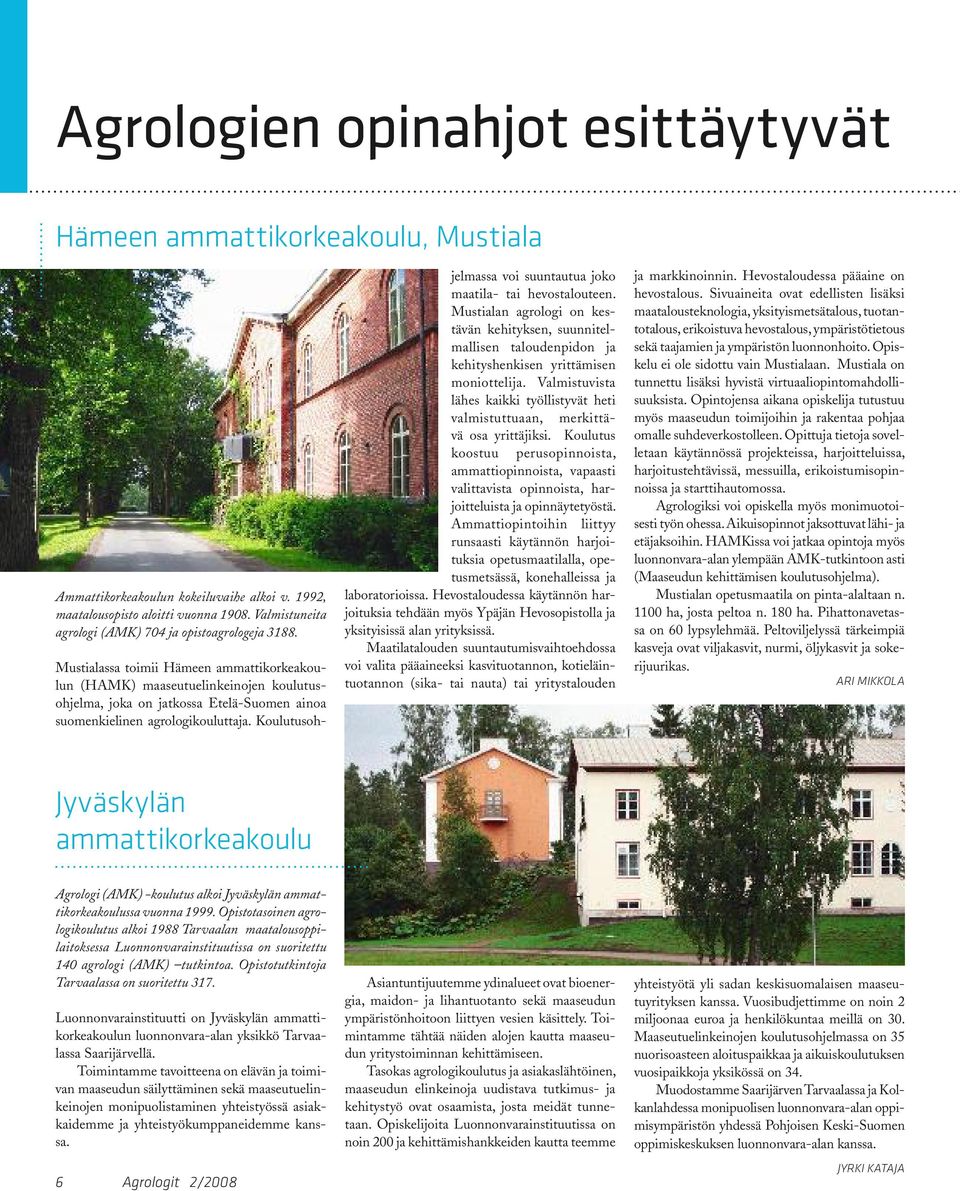 Mustialassa toimii Hämeen ammattikorkeakoulun (HAMK) maaseutuelinkeinojen koulutusohjelma, joka on jatkossa Etelä-Suomen ainoa suomenkielinen agrologikouluttaja.