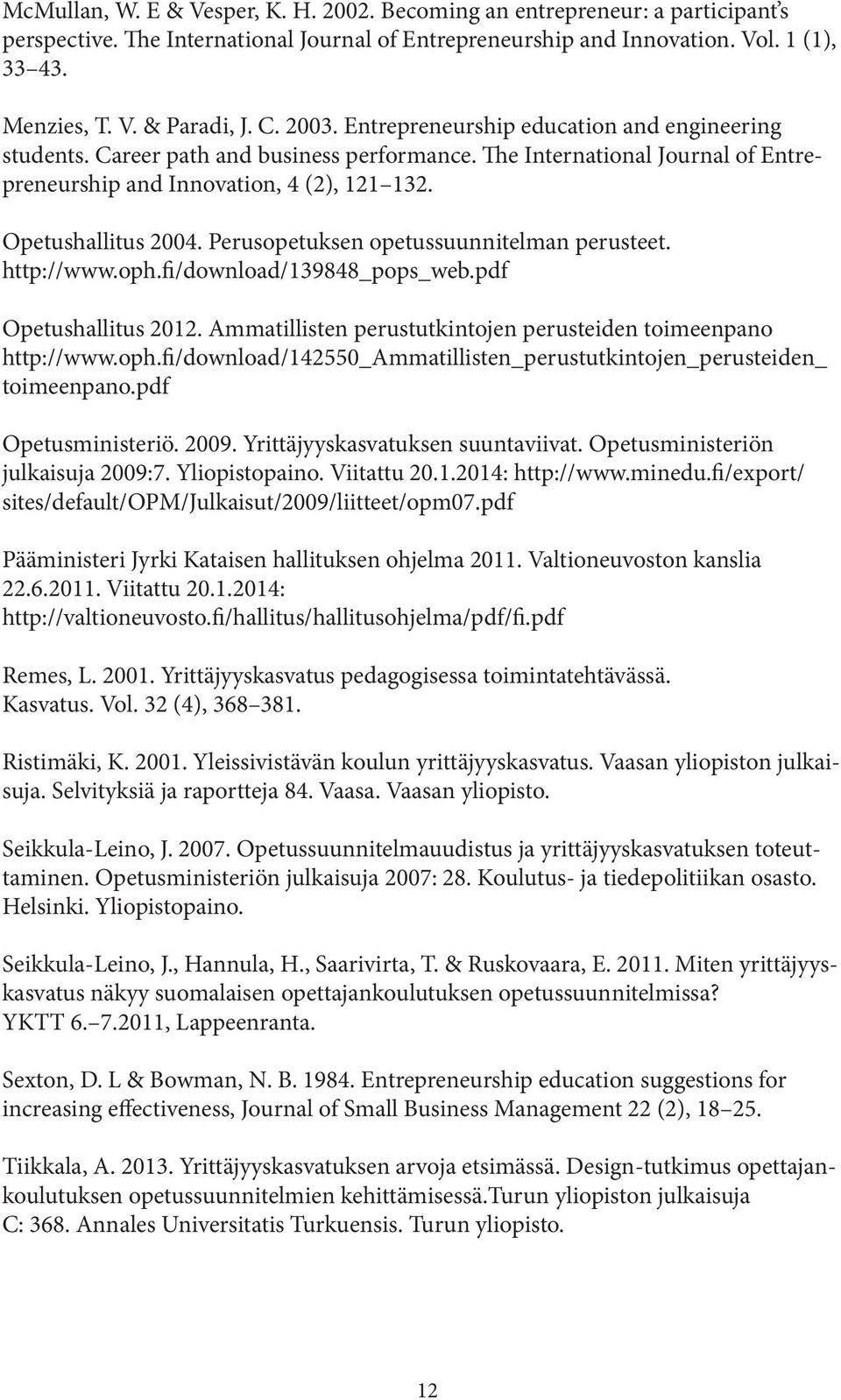 Perusopetuksen opetussuunnitelman perusteet. http://www.oph.fi/download/139848_pops_web.pdf Opetushallitus 2012. Ammatillisten perustutkintojen perusteiden toimeenpano http://www.oph.fi/download/142550_ammatillisten_perustutkintojen_perusteiden_ toimeenpano.