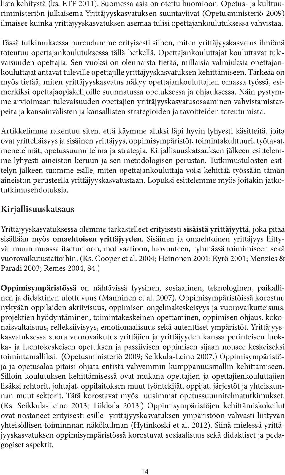 Tässä tutkimuksessa pureudumme erityisesti siihen, miten yrittäjyyskasvatus ilmiönä toteutuu opettajankoulutuksessa tällä hetkellä. Opettajankouluttajat kouluttavat tulevaisuuden opettajia.