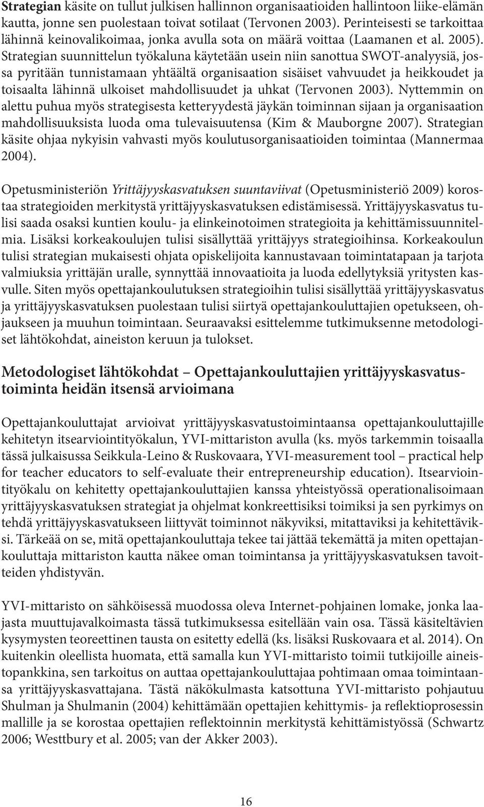 Strategian suunnittelun työkaluna käytetään usein niin sanottua SWOT-analyysiä, jossa pyritään tunnistamaan yhtäältä organisaation sisäiset vahvuudet ja heikkoudet ja toisaalta lähinnä ulkoiset